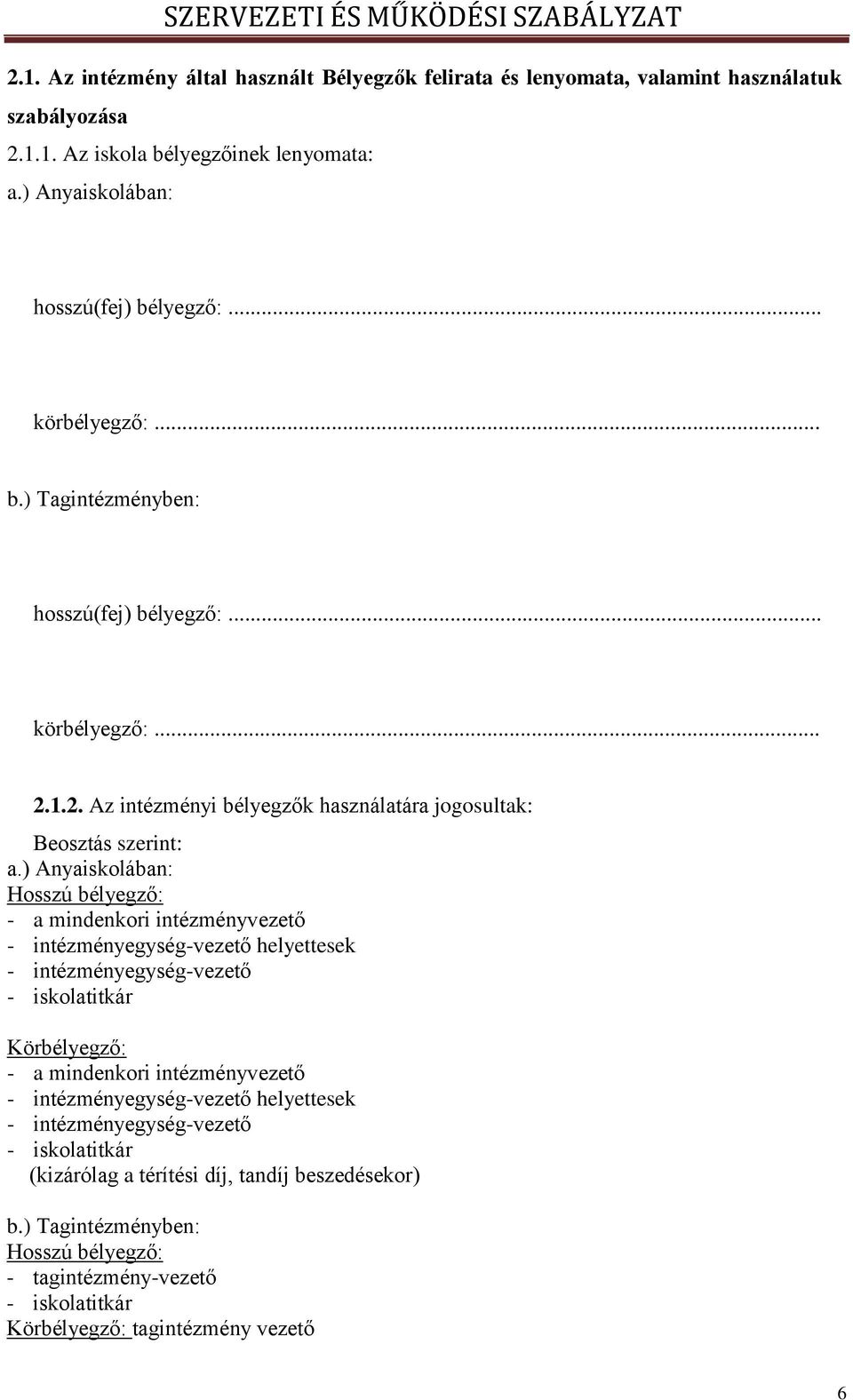 ) Anyaiskolában: Hosszú bélyegző: - a mindenkori intézményvezető - intézményegység-vezető helyettesek - intézményegység-vezető - iskolatitkár Körbélyegző: - a mindenkori intézményvezető -