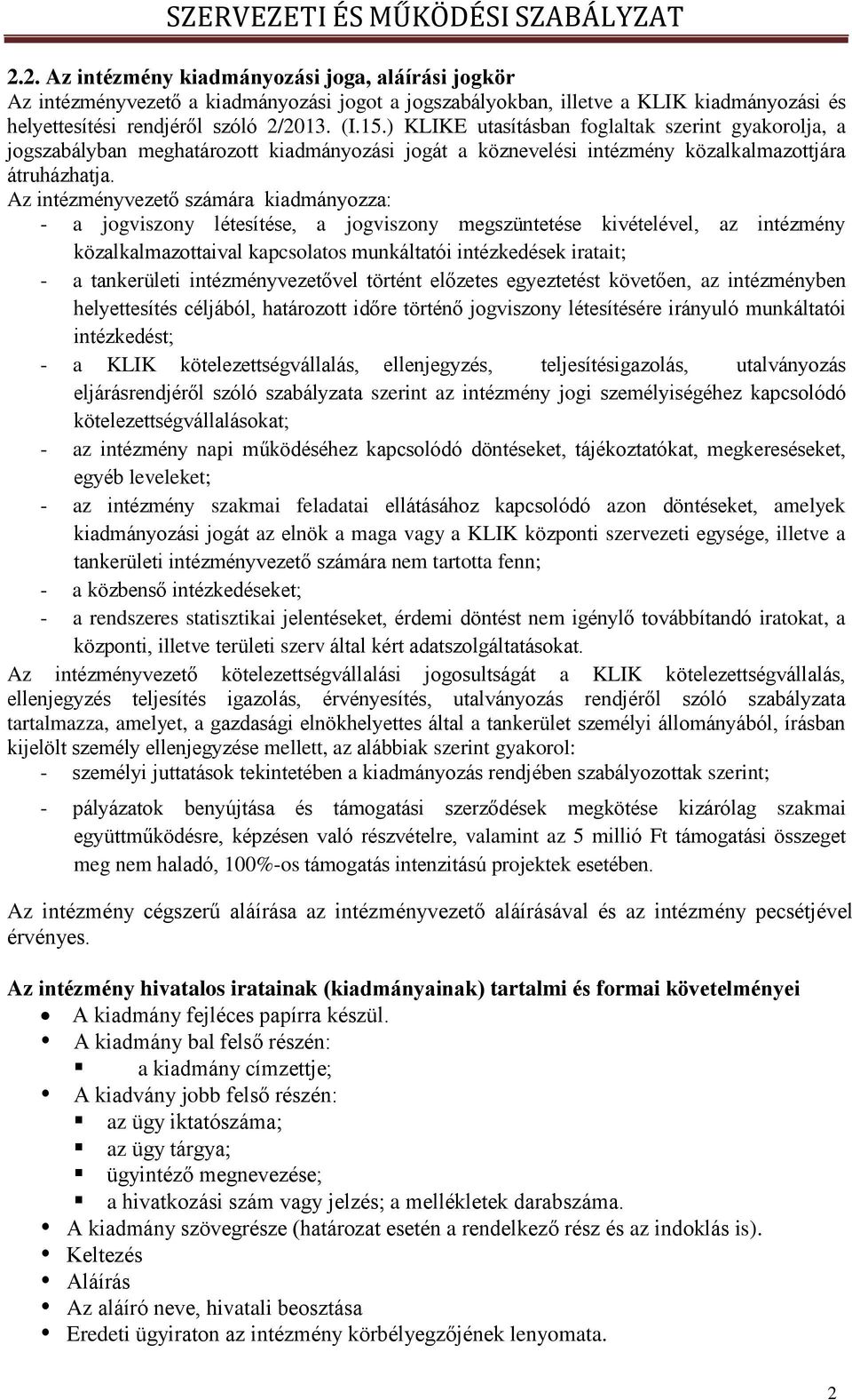 ) KLIKE utasításban foglaltak szerint gyakorolja, a jogszabályban meghatározott kiadmányozási jogát a köznevelési intézmény közalkalmazottjára átruházhatja.