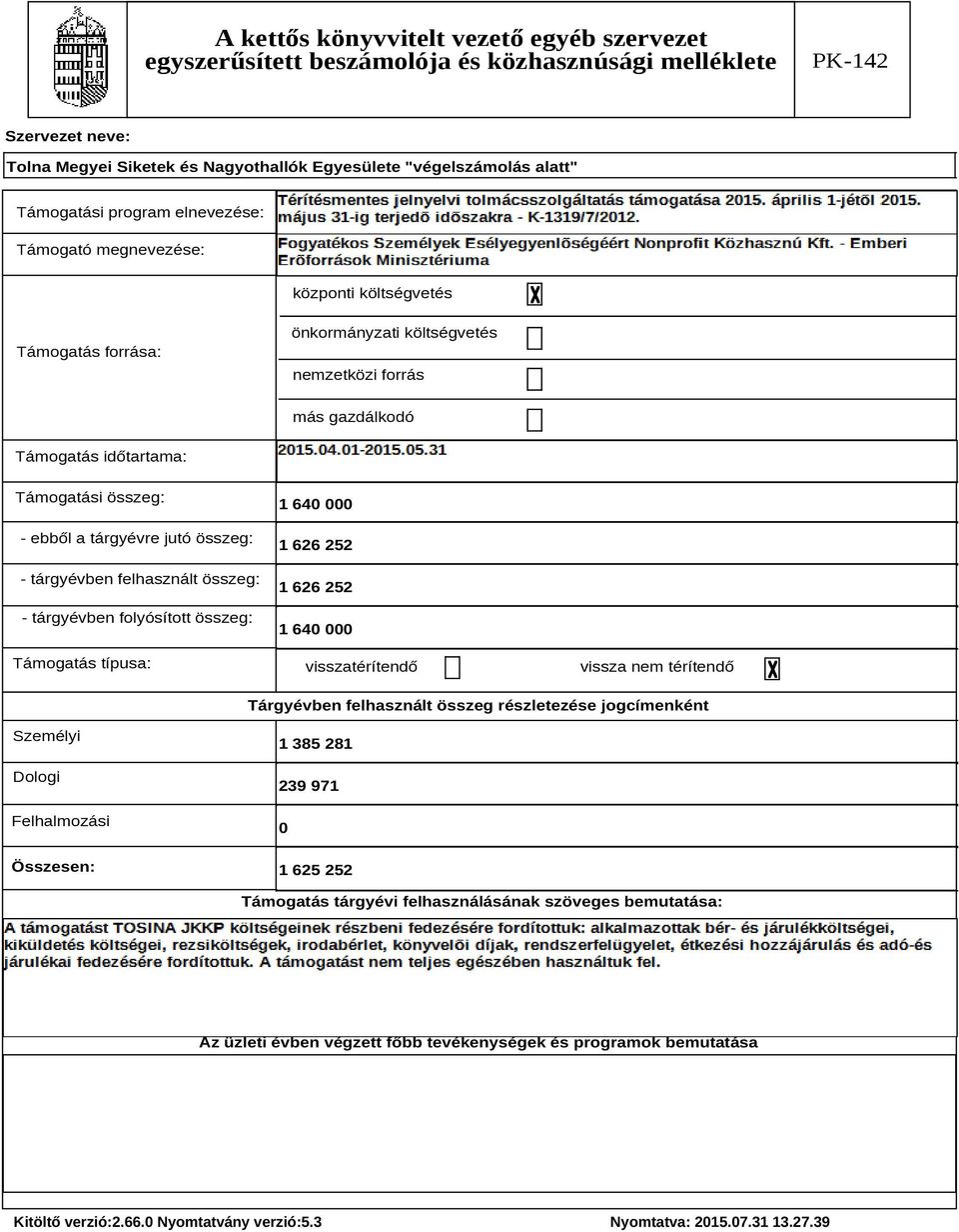 64 visszatérítendő vissza nem térítendő Tárgyévben felhasznált összeg részletezése jogcímenként Személyi Dologi Felhalmozási Összesen: 1 385 281 239 971 1 625 252 Támogatás