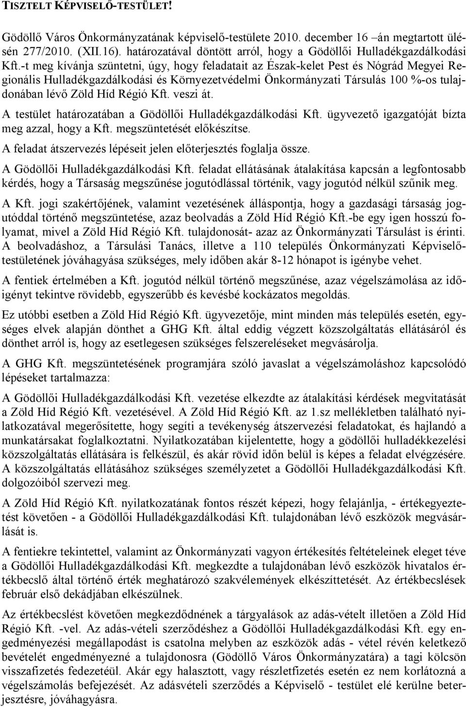 -t meg kívánja szüntetni, úgy, hogy feladatait az Észak-kelet Pest és Nógrád Megyei Regionális Hulladékgazdálkodási és Környezetvédelmi Önkormányzati Társulás 100 %-os tulajdonában lévő Zöld Híd