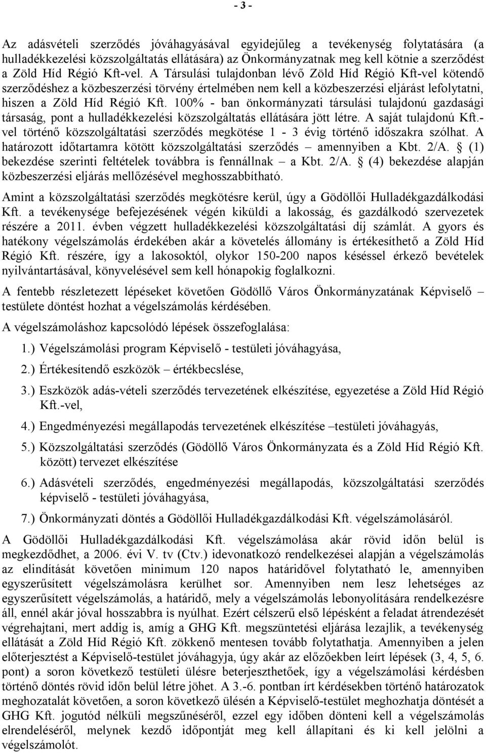 100% - ban önkormányzati társulási tulajdonú gazdasági társaság, pont a hulladékkezelési közszolgáltatás ellátására jött létre. A saját tulajdonú Kft.