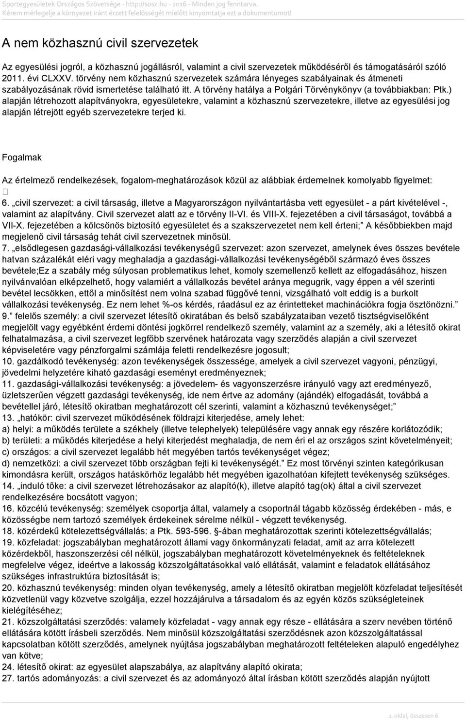 ) alapján létrehozott alapítványokra, egyesületekre, valamint a közhasznú szervezetekre, illetve az egyesülési jog alapján létrejött egyéb szervezetekre terjed ki.