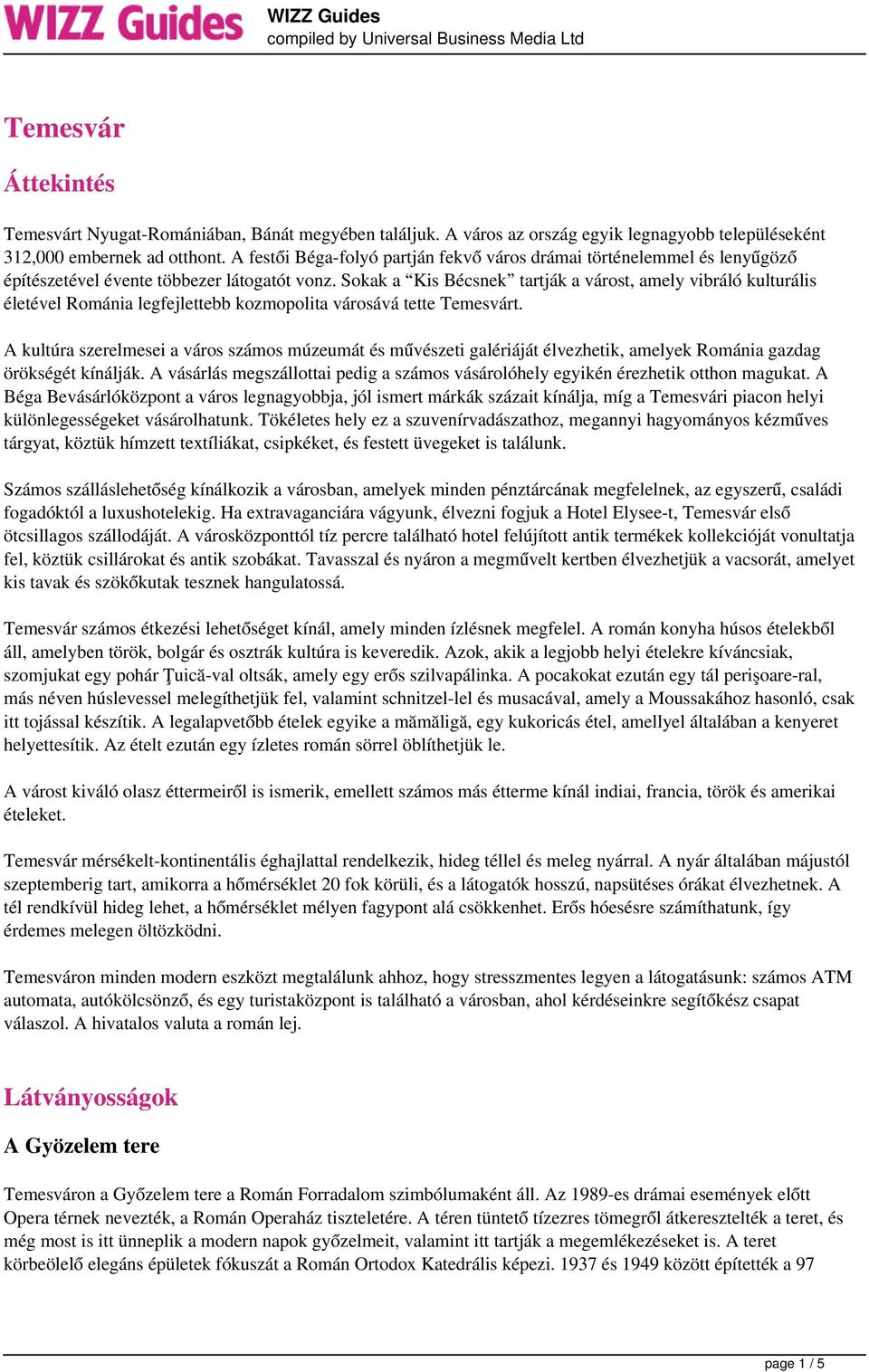 Sokak a Kis Bécsnek tartják a várost, amely vibráló kulturális életével Románia legfejlettebb kozmopolita városává tette Temesvárt.
