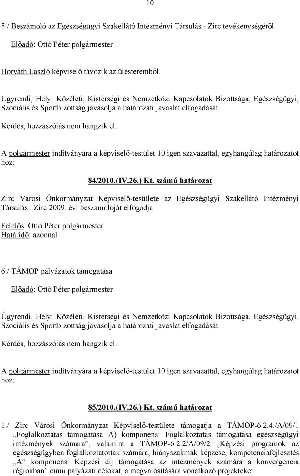 A polgármester indítványára a képviselő-testület 10 igen szavazattal, egyhangúlag határozatot hoz: 84/2010.(IV.26.) Kt.