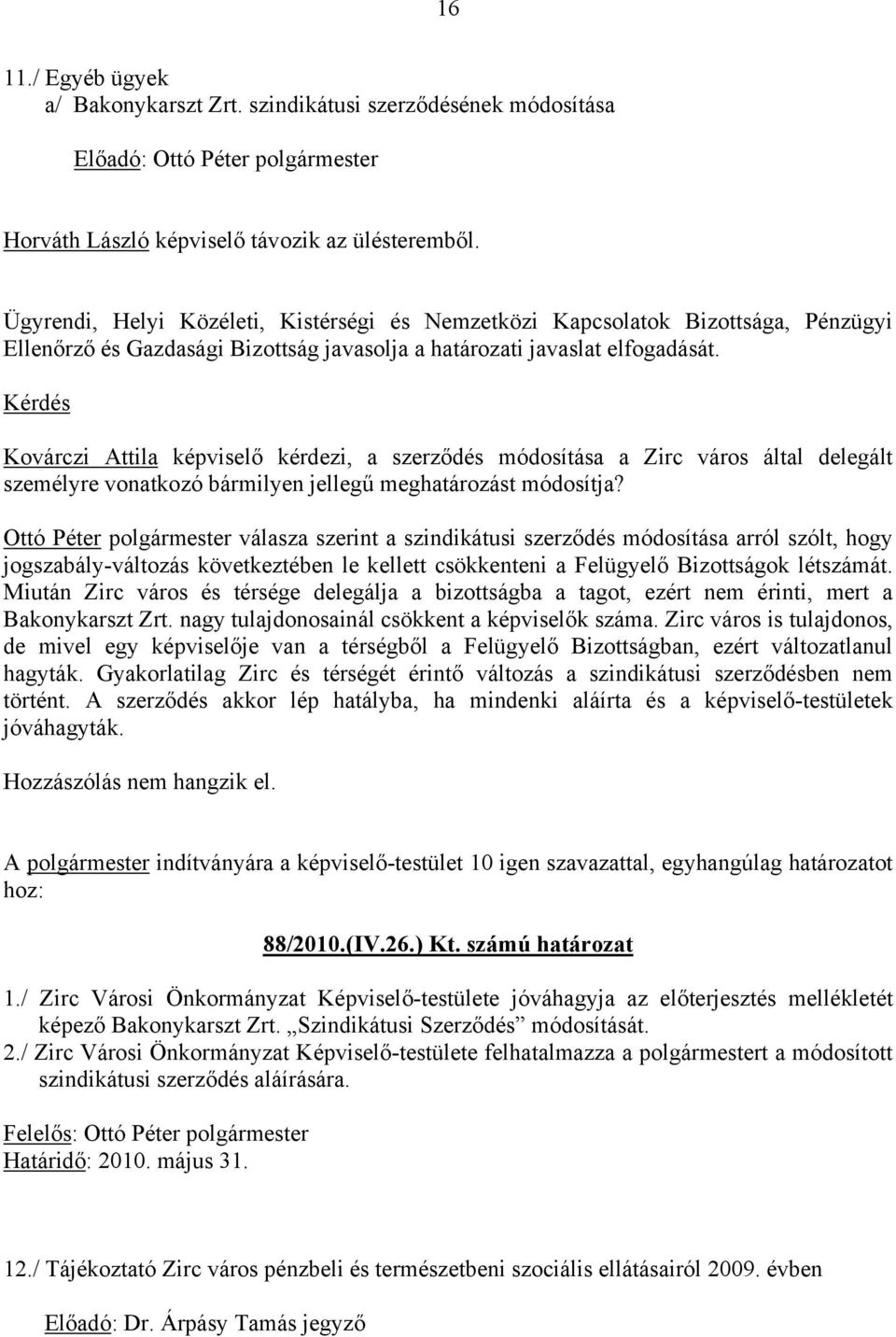 Kérdés Kovárczi Attila képviselő kérdezi, a szerződés módosítása a Zirc város által delegált személyre vonatkozó bármilyen jellegű meghatározást módosítja?