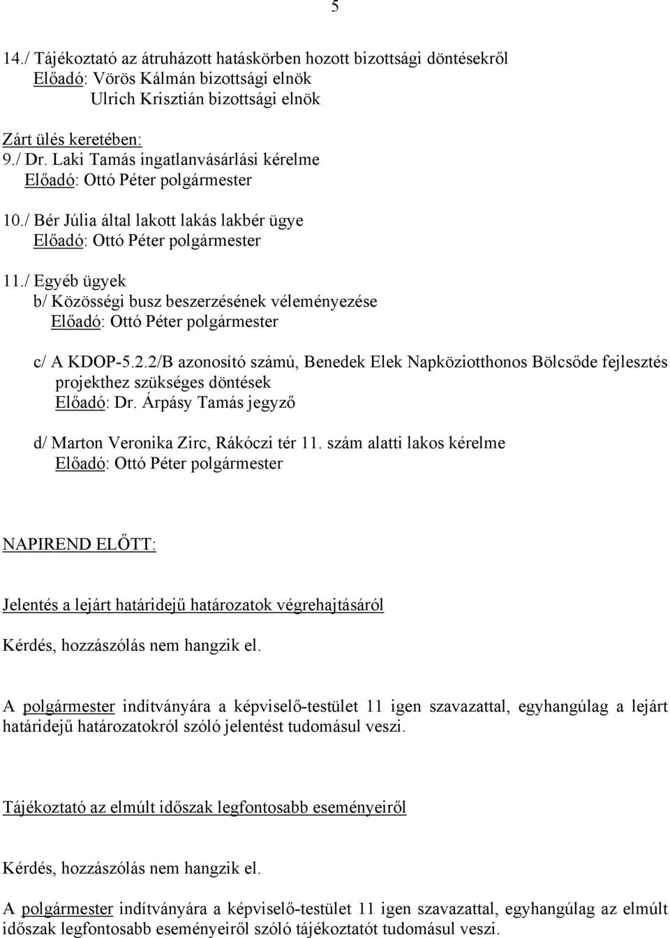 2/B azonosító számú, Benedek Elek Napköziotthonos Bölcsőde fejlesztés projekthez szükséges döntések Előadó: Dr. Árpásy Tamás jegyző d/ Marton Veronika Zirc, Rákóczi tér 11.