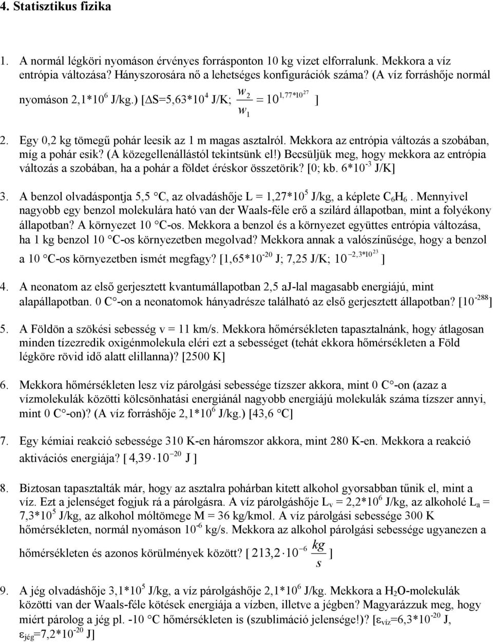 Mekkora az entrópia változás a szobában, míg a pohár esik? (A közegellenállástól tekintsünk el!) Becsüljük meg, hogy mekkora az entrópia változás a szobában, ha a pohár a földet éréskor összetörik?