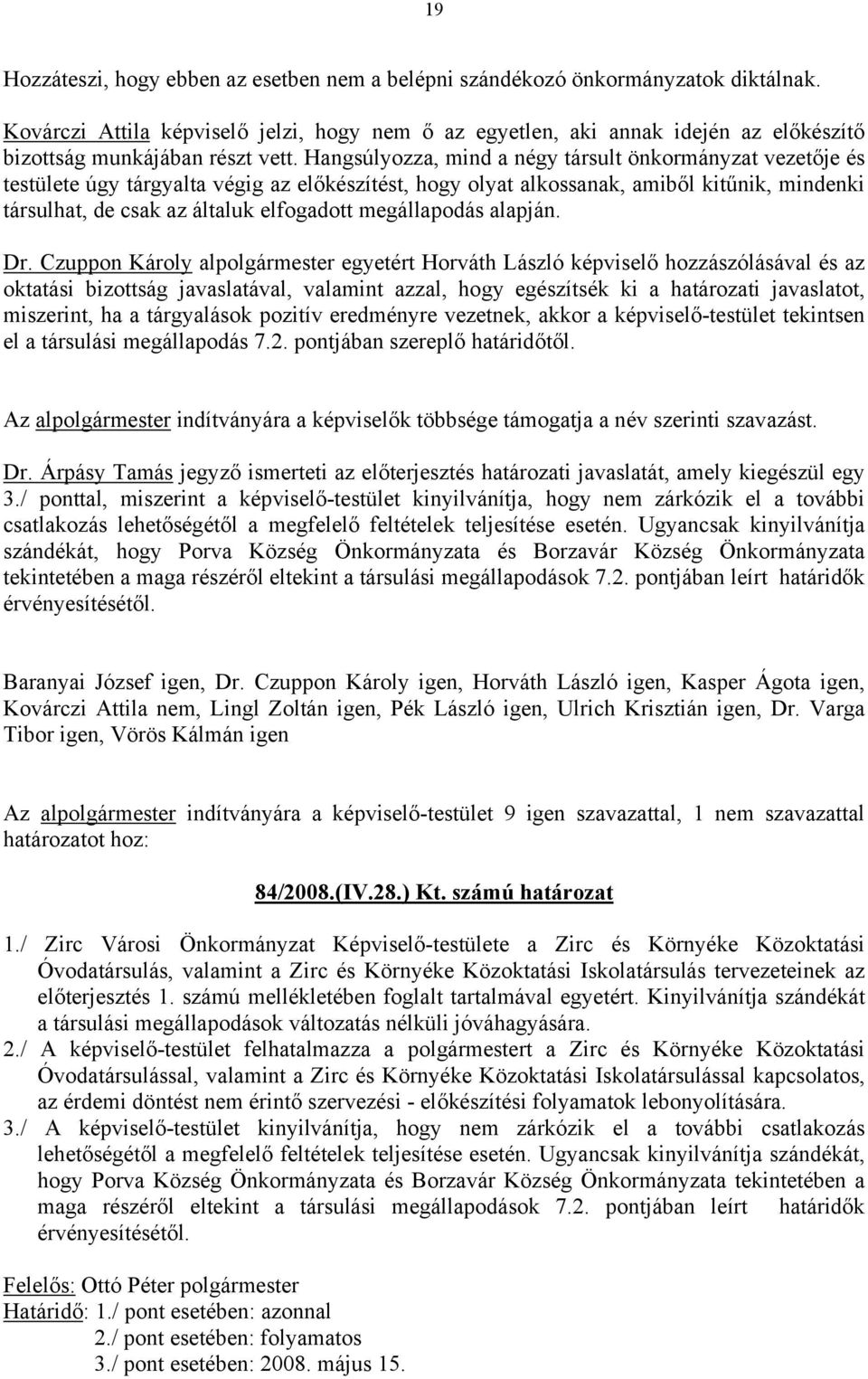 Hangsúlyozza, mind a négy társult önkormányzat vezetője és testülete úgy tárgyalta végig az előkészítést, hogy olyat alkossanak, amiből kitűnik, mindenki társulhat, de csak az általuk elfogadott