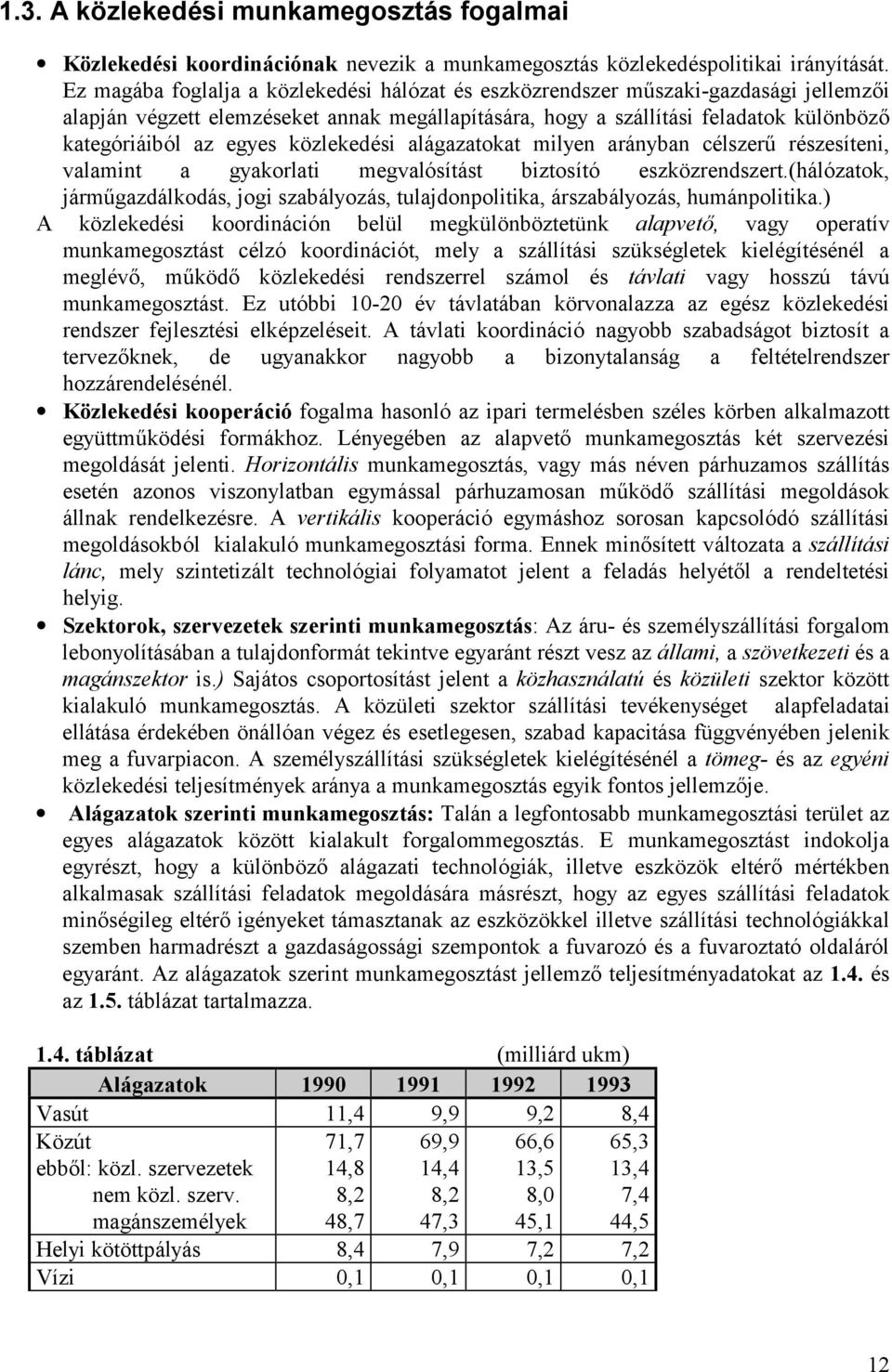 egyes közlekedési alá gazatokat milyen ará nyban célszerű részesíteni, valamint a gyakorlati megvaló sítást biztosító eszközrendszert.