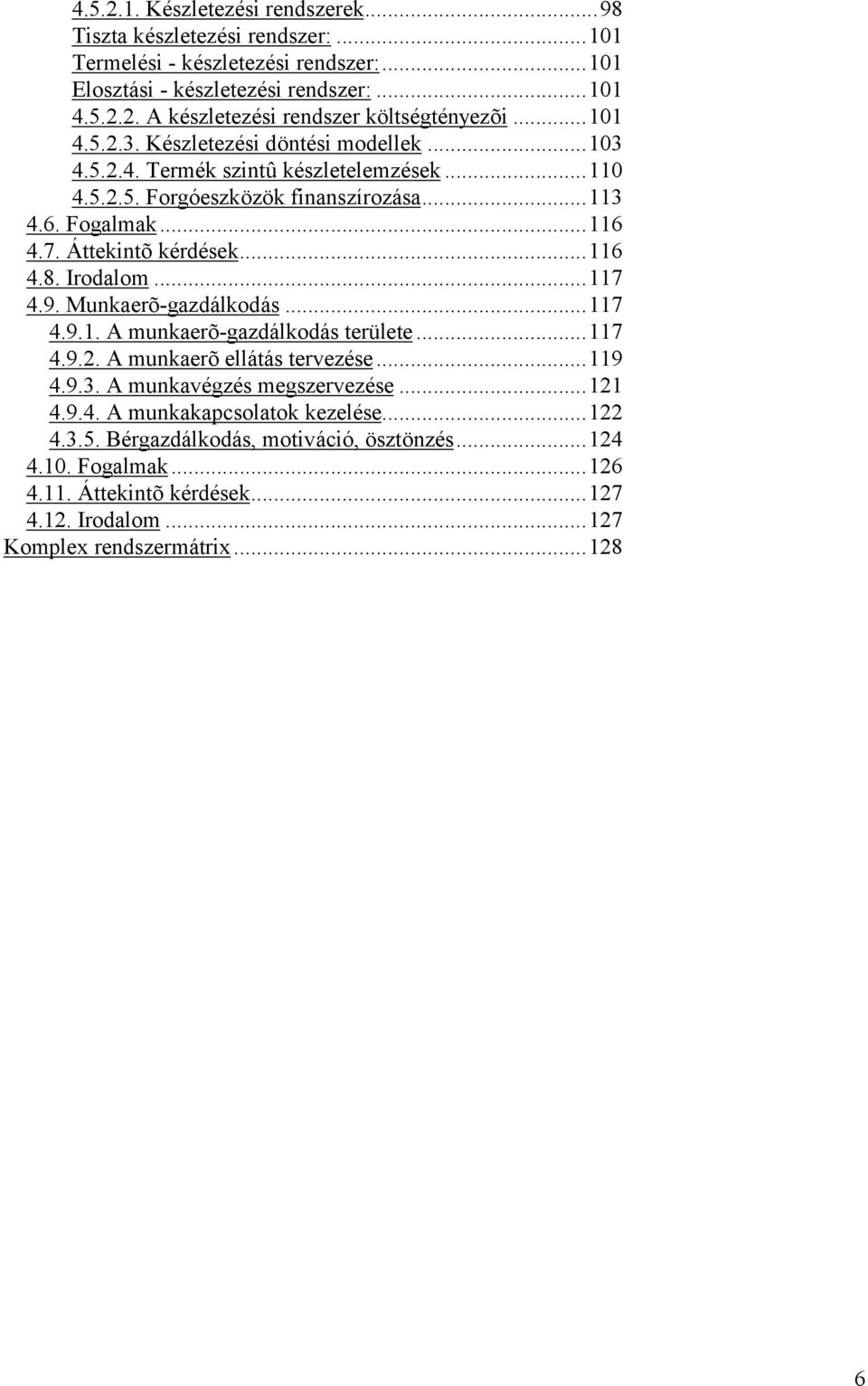 Irodalom...117 4.9. Munkaerõ-gazdálkodás...117 4.9.1. A munkaerõ-gazdálkodás terü lete...117 4.9.2. A munkaerõ ellátás tervezése...119 4.9.3. A munkavégzés megszervezése...121 4.9.4. A munkakapcsolatok kezelése.