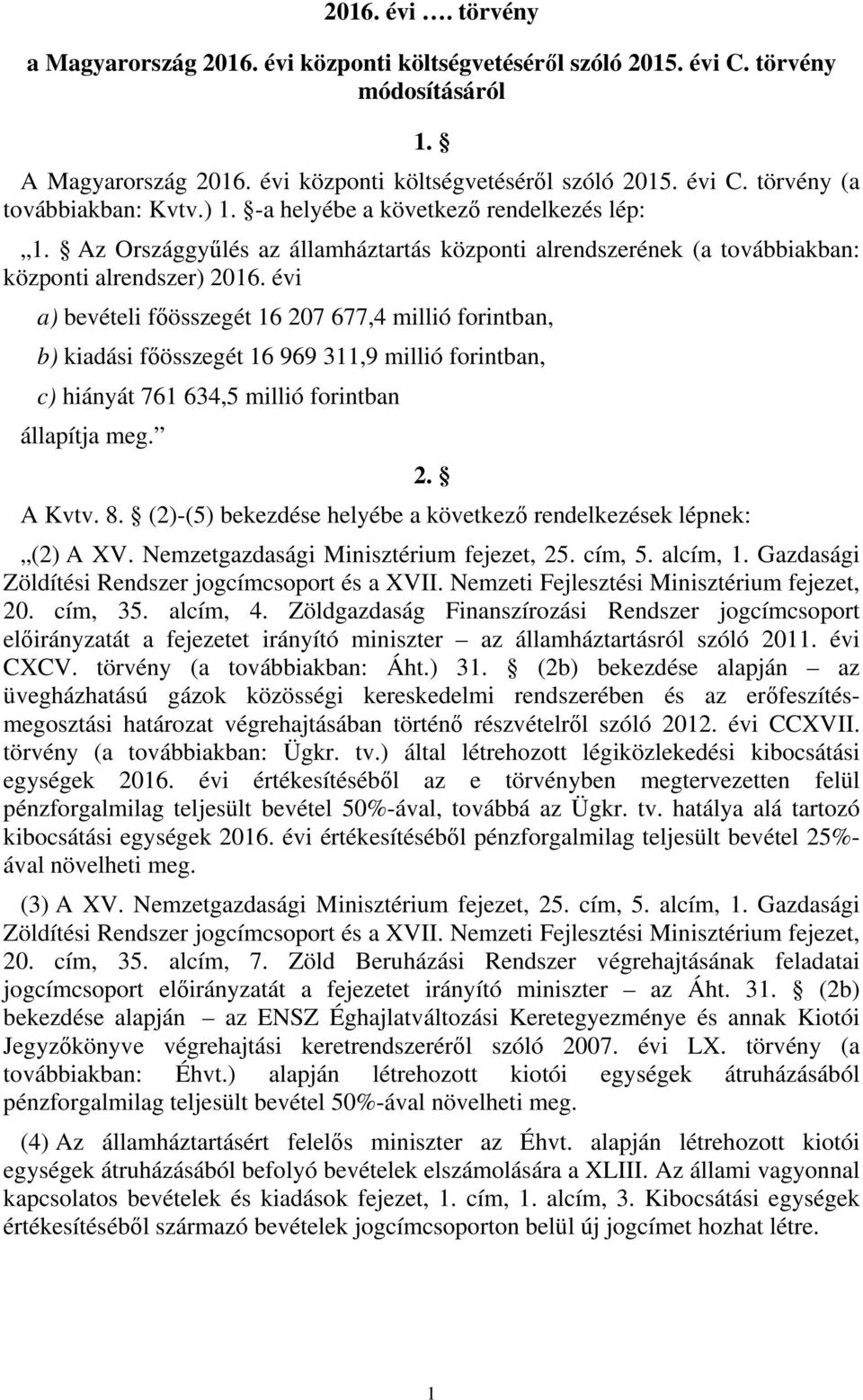 évi a) bevételi főösszegét 16 207 677,4 millió forintban, b) kiadási főösszegét 16 969 311,9 millió forintban, c) hiányát 761 634,5 millió forintban állapítja meg. 2. A Kvtv. 8.