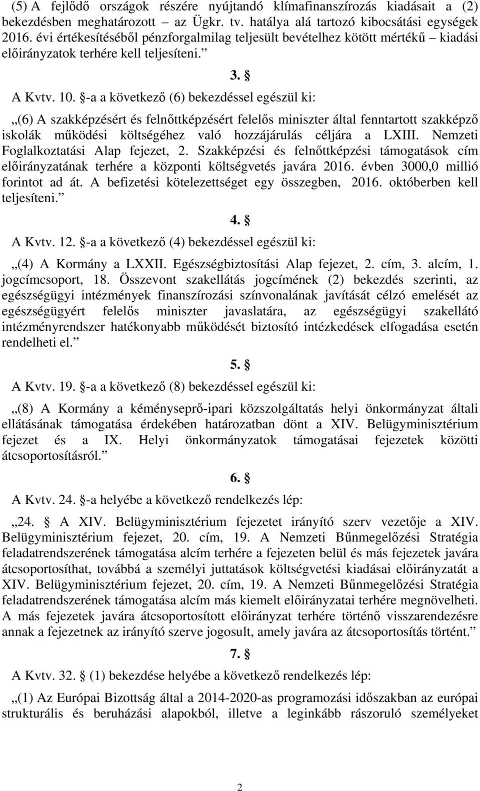 -a a következő (6) bekezdéssel egészül ki: (6) A szakképzésért és felnőttképzésért felelős miniszter által fenntartott szakképző iskolák működési költségéhez való hozzájárulás céljára a LXIII.