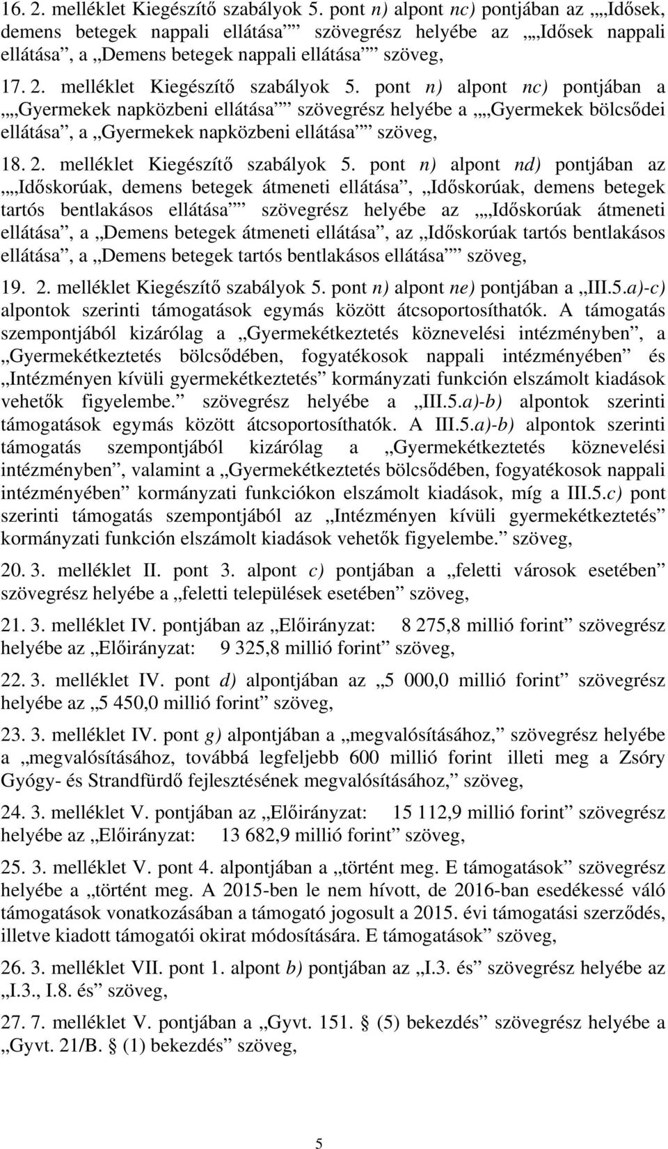 melléklet Kiegészítő szabályok 5. pont n) alpont nc) pontjában a Gyermekek napközbeni ellátása szövegrész helyébe a Gyermekek bölcsődei ellátása, a Gyermekek napközbeni ellátása szöveg, 18. 2.