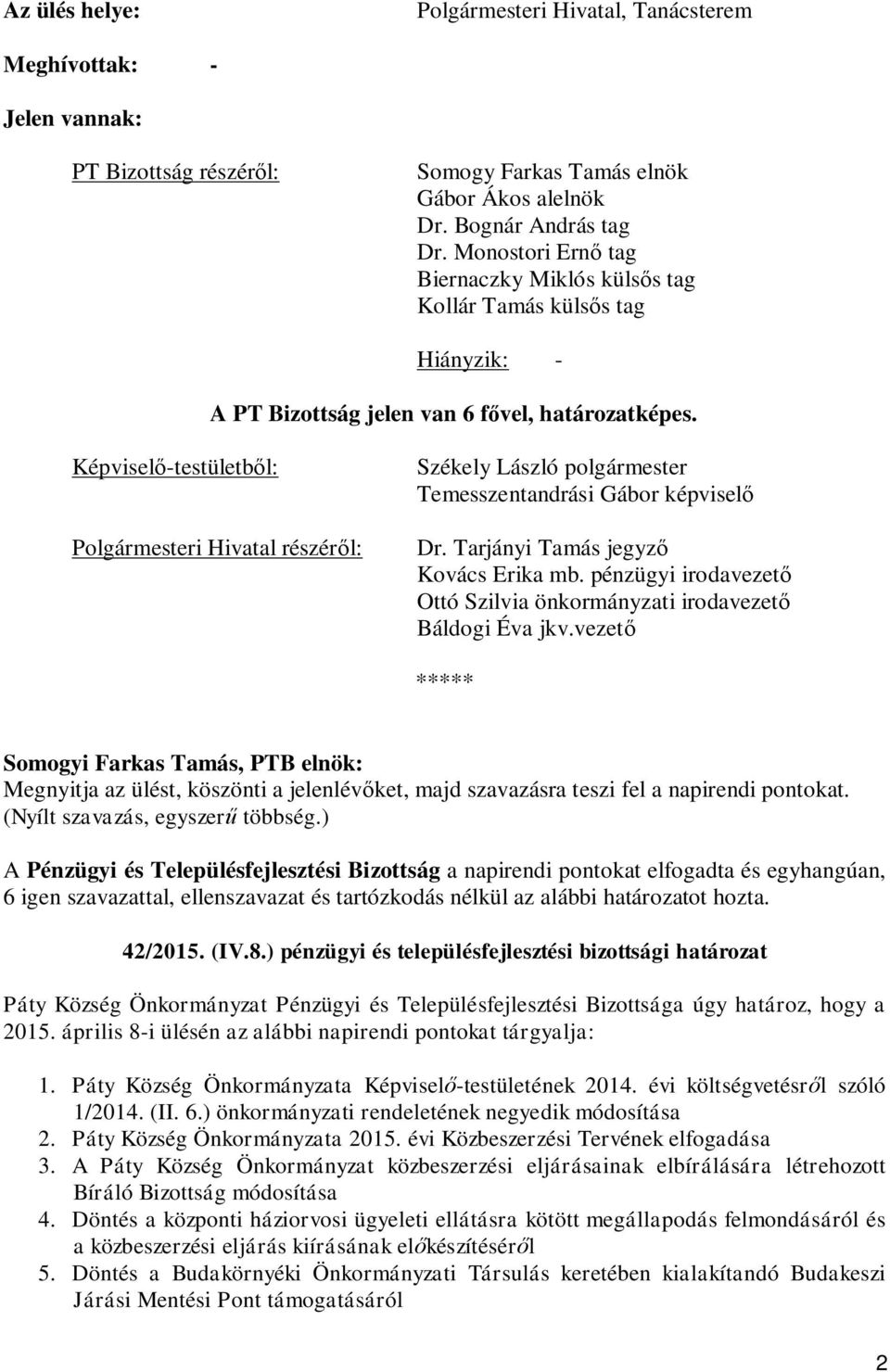 Képvisel -testületb l: Polgármesteri Hivatal részér l: Székely László polgármester Temesszentandrási Gábor képvisel Dr. Tarjányi Tamás jegyz Kovács Erika mb.