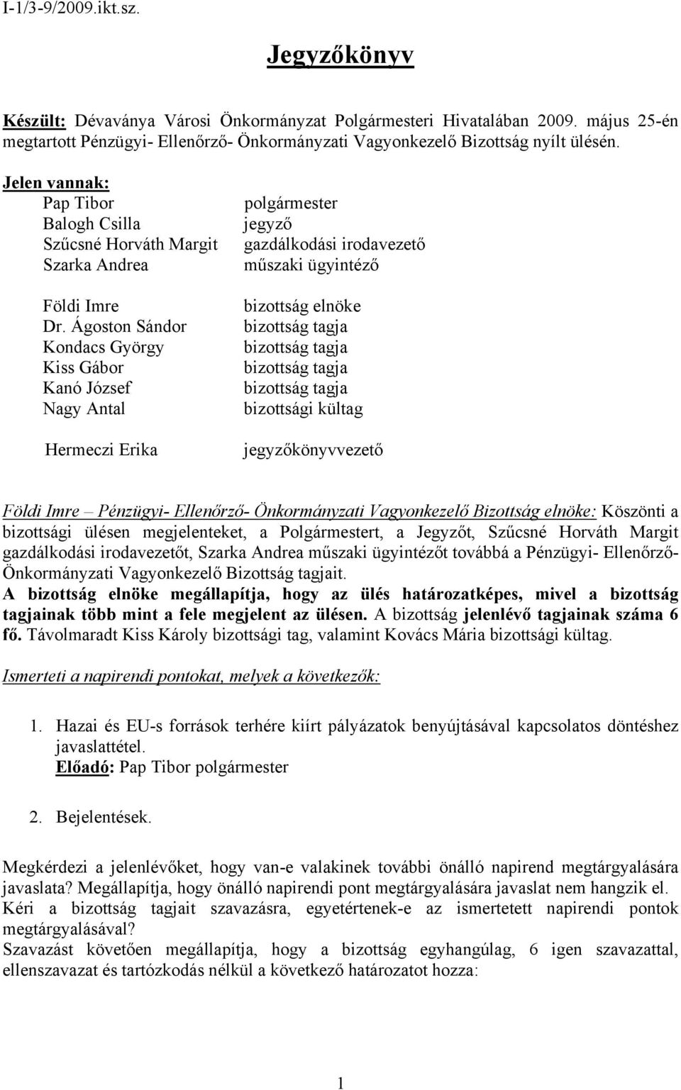 Ágoston Sándor Kondacs György Kiss Gábor Kanó József Nagy Antal Hermeczi Erika polgármester jegyző gazdálkodási irodavezető műszaki ügyintéző bizottság elnöke bizottság tagja bizottság tagja