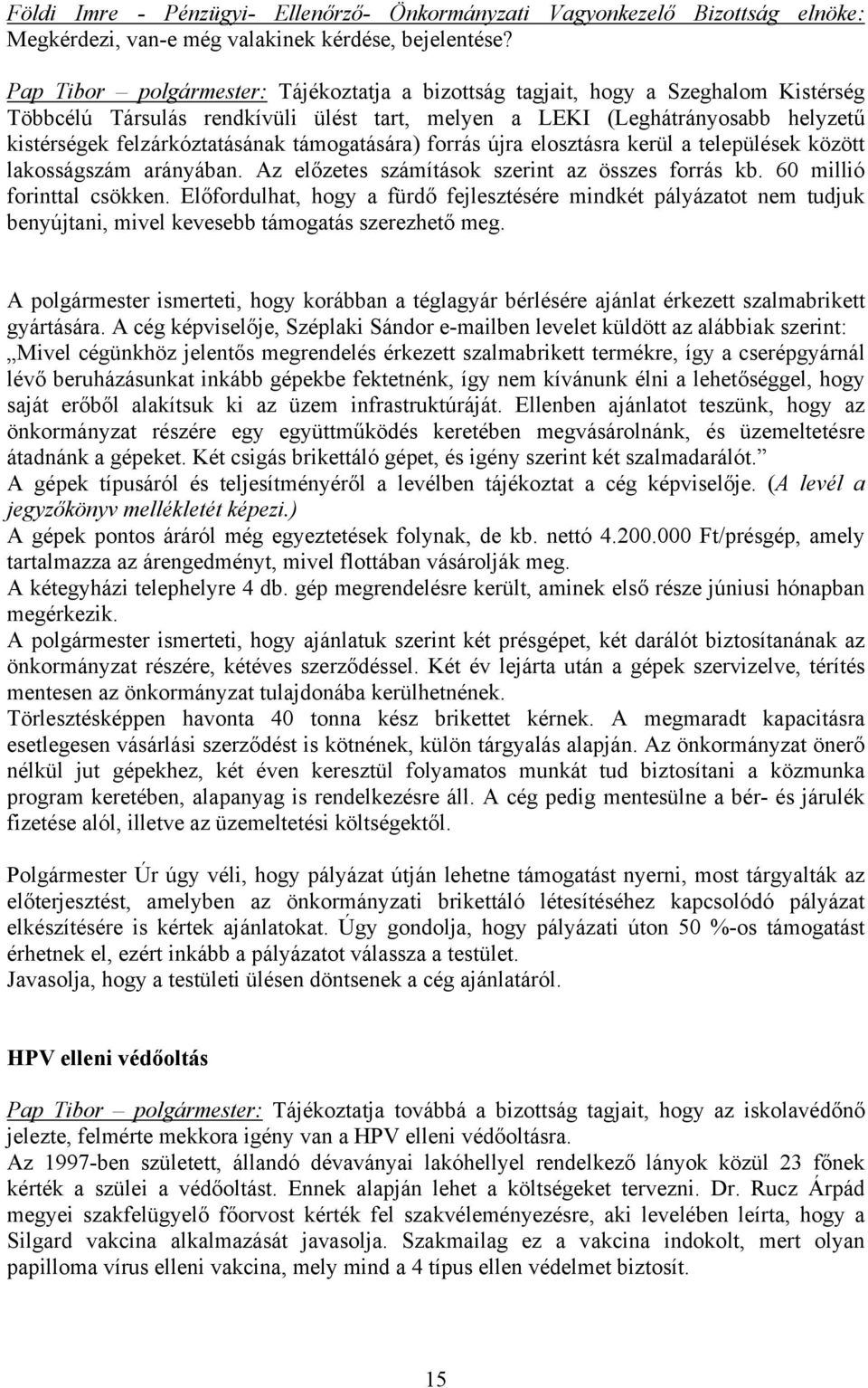 támogatására) forrás újra elosztásra kerül a települések között lakosságszám arányában. Az előzetes számítások szerint az összes forrás kb. 60 millió forinttal csökken.