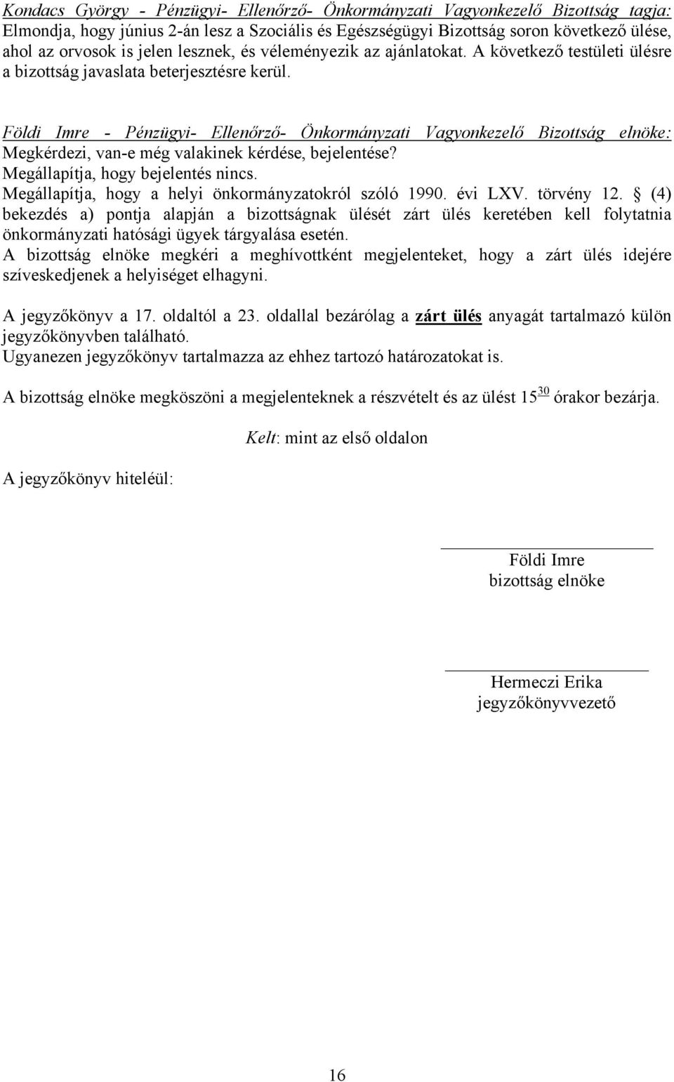 Földi Imre - Pénzügyi- Ellenőrző- Önkormányzati Vagyonkezelő Bizottság elnöke: Megkérdezi, van-e még valakinek kérdése, bejelentése? Megállapítja, hogy bejelentés nincs.