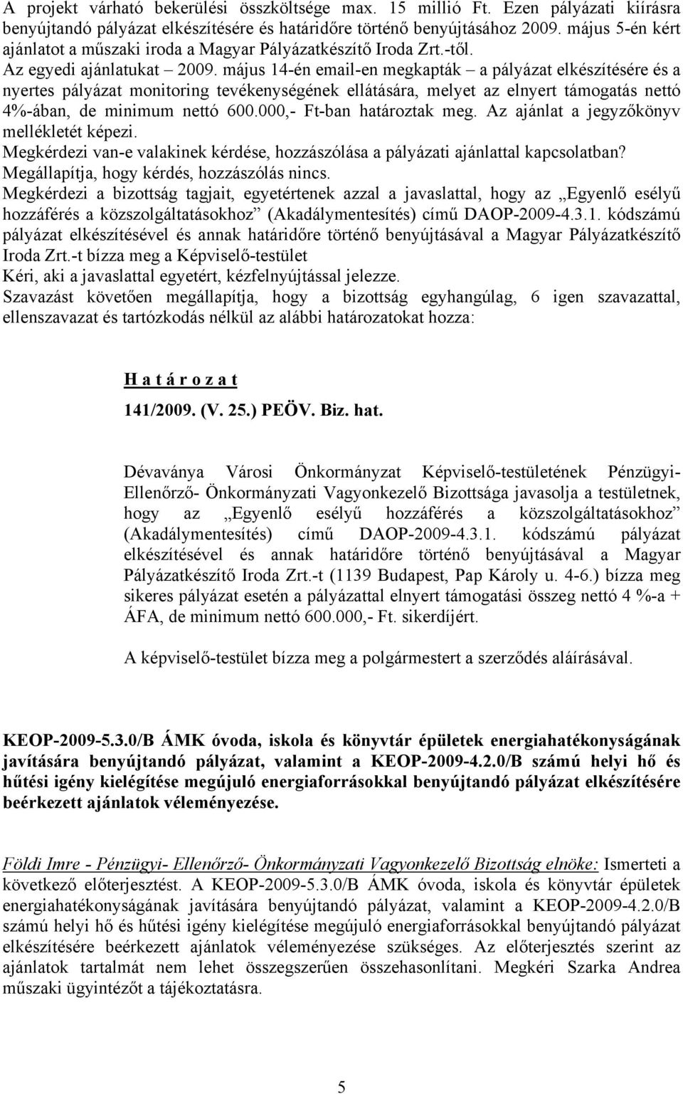 május 14-én email-en megkapták a pályázat elkészítésére és a nyertes pályázat monitoring tevékenységének ellátására, melyet az elnyert támogatás nettó 4%-ában, de minimum nettó 600.