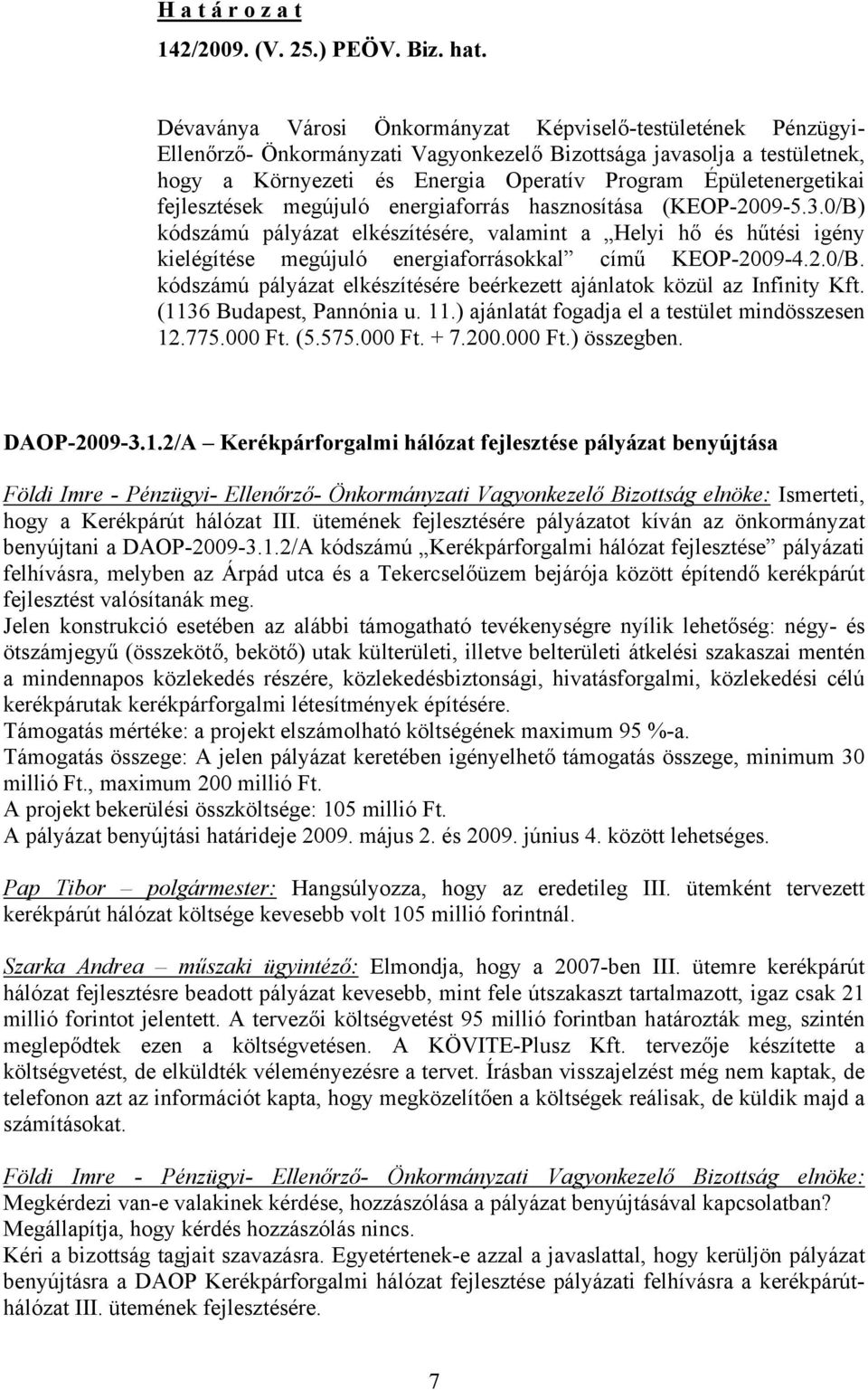 (1136 Budapest, Pannónia u. 11.) ajánlatát fogadja el a testület mindösszesen 12.775.000 Ft. (5.575.000 Ft. + 7.200.000 Ft.) összegben. DAOP-2009-3.1.2/A Kerékpárforgalmi hálózat fejlesztése pályázat benyújtása Földi Imre - Pénzügyi- Ellenőrző- Önkormányzati Vagyonkezelő Bizottság elnöke: Ismerteti, hogy a Kerékpárút hálózat III.