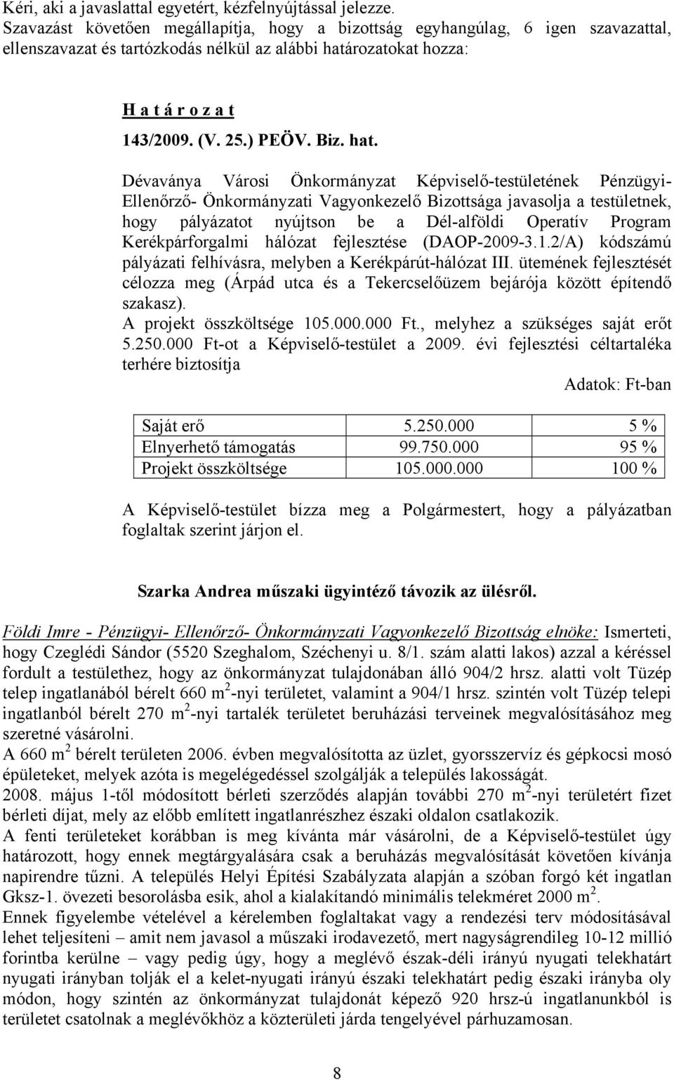 rozatokat hozza: 143/2009. (V. 25.) PEÖV. Biz. hat. hogy pályázatot nyújtson be a Dél-alföldi Operatív Program Kerékpárforgalmi hálózat fejlesztése (DAOP-2009-3.1.2/A) kódszámú pályázati felhívásra, melyben a Kerékpárút-hálózat III.