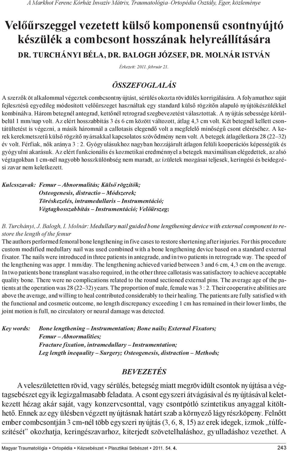 A folyamathoz saját fejlesztésű egyedileg módosított velőűrszeget használtak egy standard külső rögzítőn alapuló nyújtókészülékkel kombinálva.