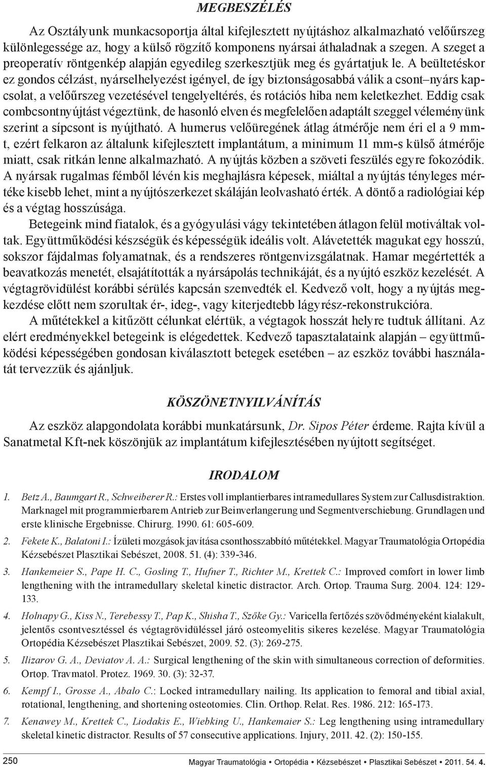 A beültetéskor ez gondos célzást, nyárselhelyezést igényel, de így biztonságosabbá válik a csont nyárs kap csolat, a velőűrszeg vezetésével tengelyeltérés, és rotációs hiba nem keletkezhet.