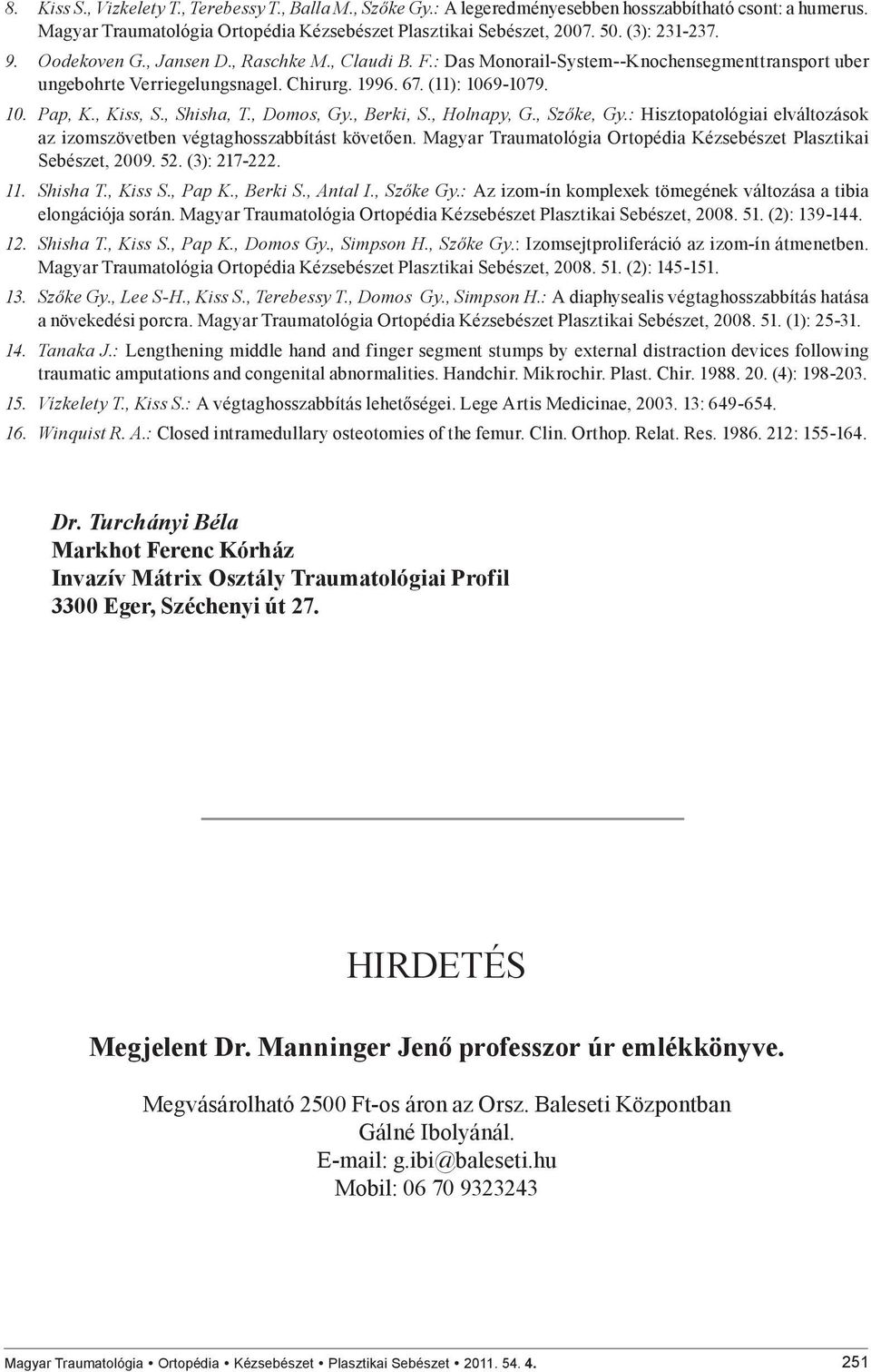 , Kiss, S., Shisha, T., Domos, Gy., Berki, S., Holnapy, G., Szőke, Gy.: Hisztopatológiai elváltozások az izomszövetben végtaghosszabbítást követően.