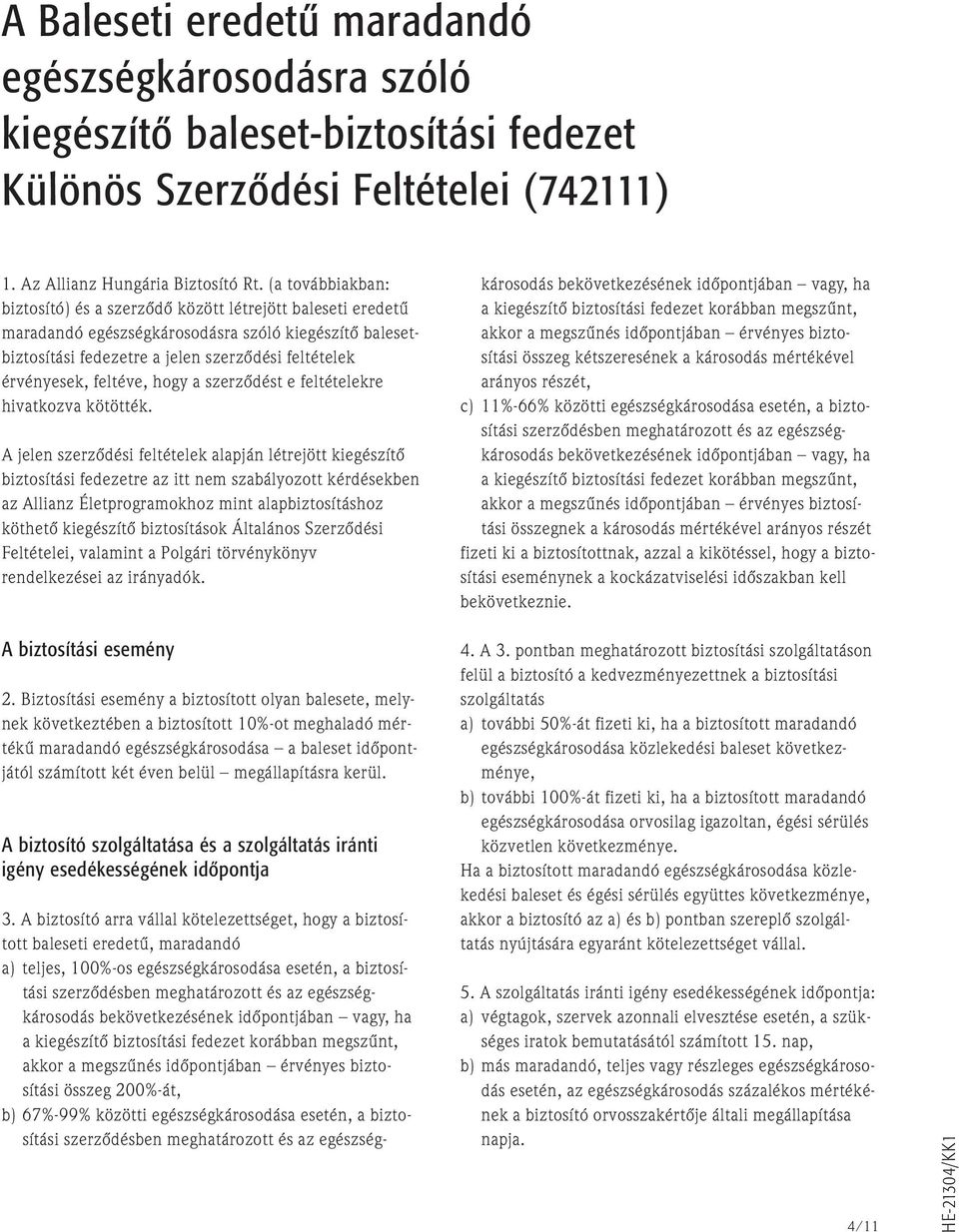 az Allianz Életprogramokhoz mint alapbiztosításhoz köthetõ kiegészítõ biztosítások Általános Szerzõdési Feltételei, valamint a Polgári törvénykönyv rendelkezései az irányadók. 3.