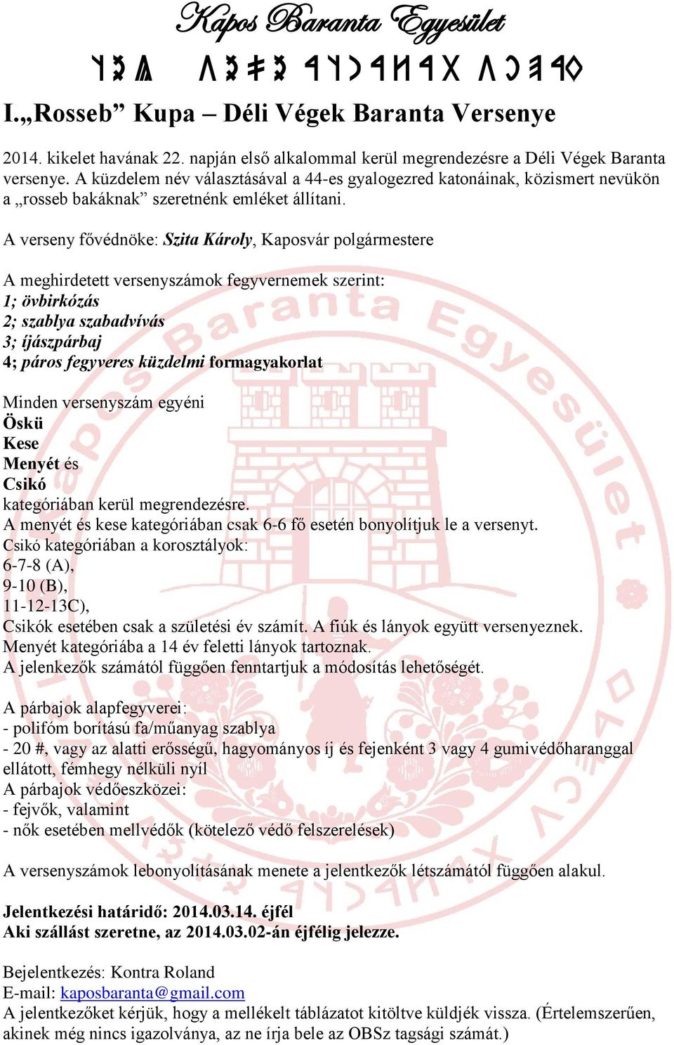 A verseny fővédnöke: Szita Károly, Kaposvár polgármestere A meghirdetett versenyszámok fegyvernemek szerint: 1; övbirkózás 2; szablya szabadvívás 3; íjászpárbaj 4; páros fegyveres küzdelmi