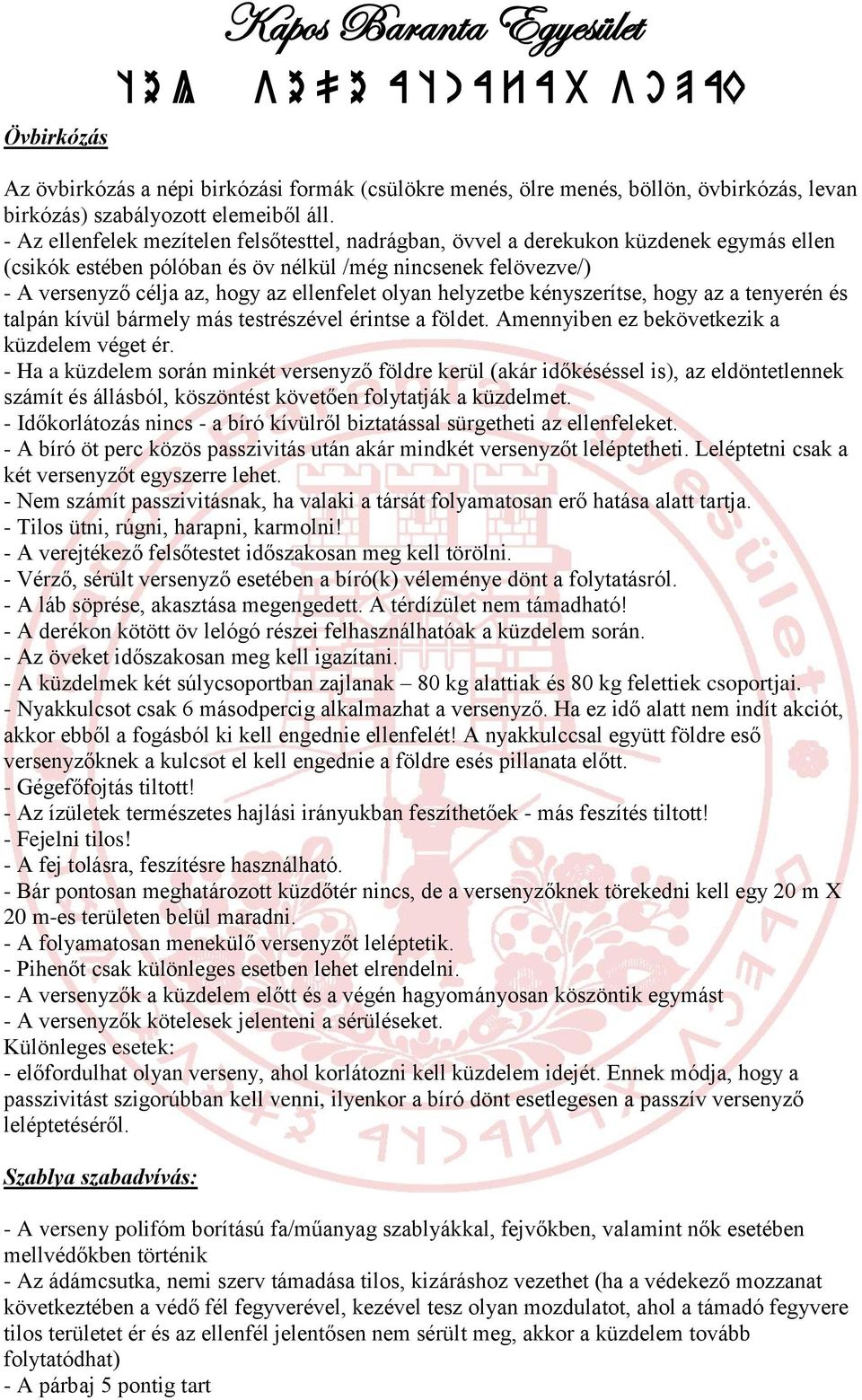 olyan helyzetbe kényszerítse, hogy az a tenyerén és talpán kívül bármely más testrészével érintse a földet. Amennyiben ez bekövetkezik a küzdelem véget ér.