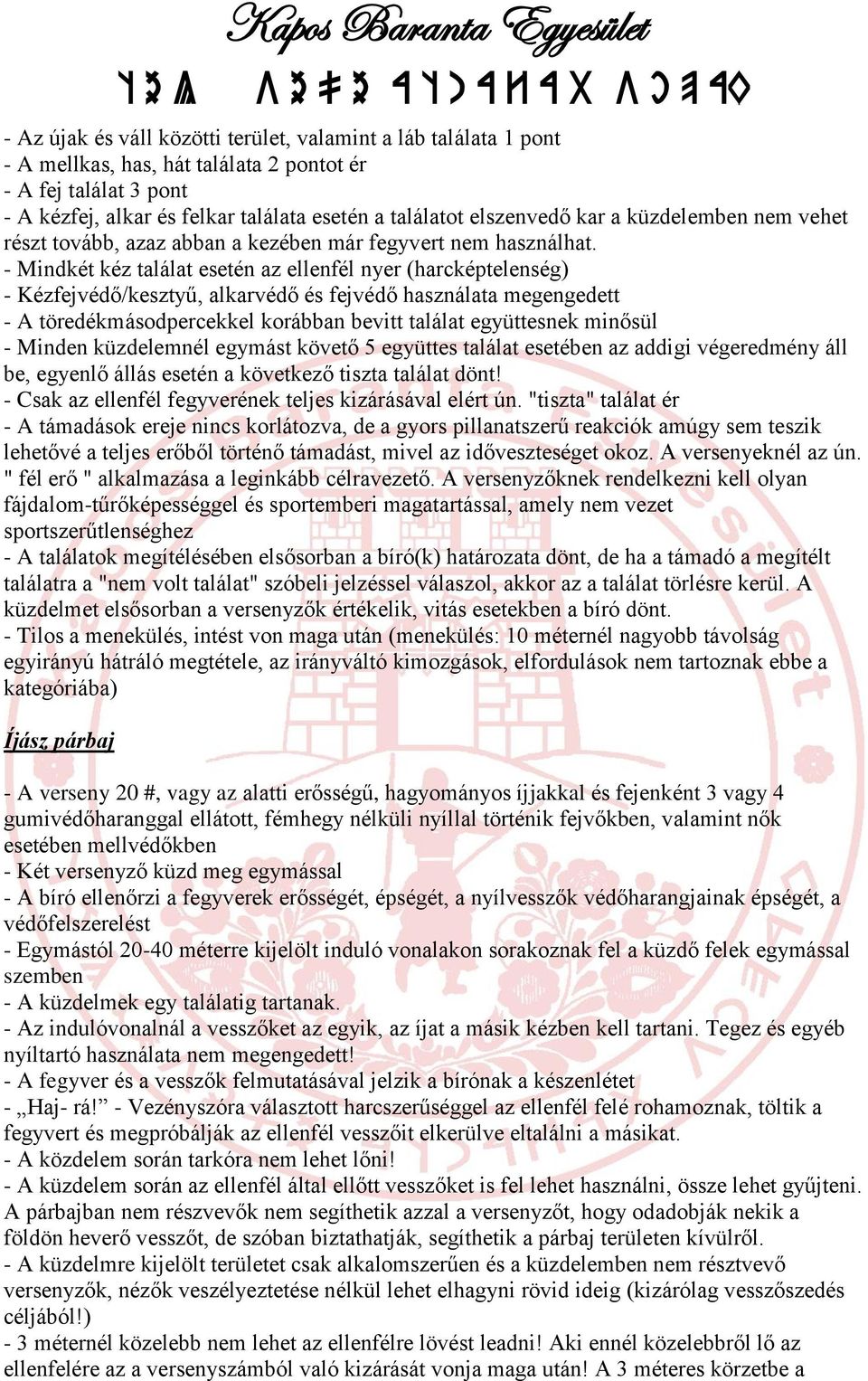 - Mindkét kéz találat esetén az ellenfél nyer (harcképtelenség) - Kézfejvédő/kesztyű, alkarvédő és fejvédő használata megengedett - A töredékmásodpercekkel korábban bevitt találat együttesnek minősül