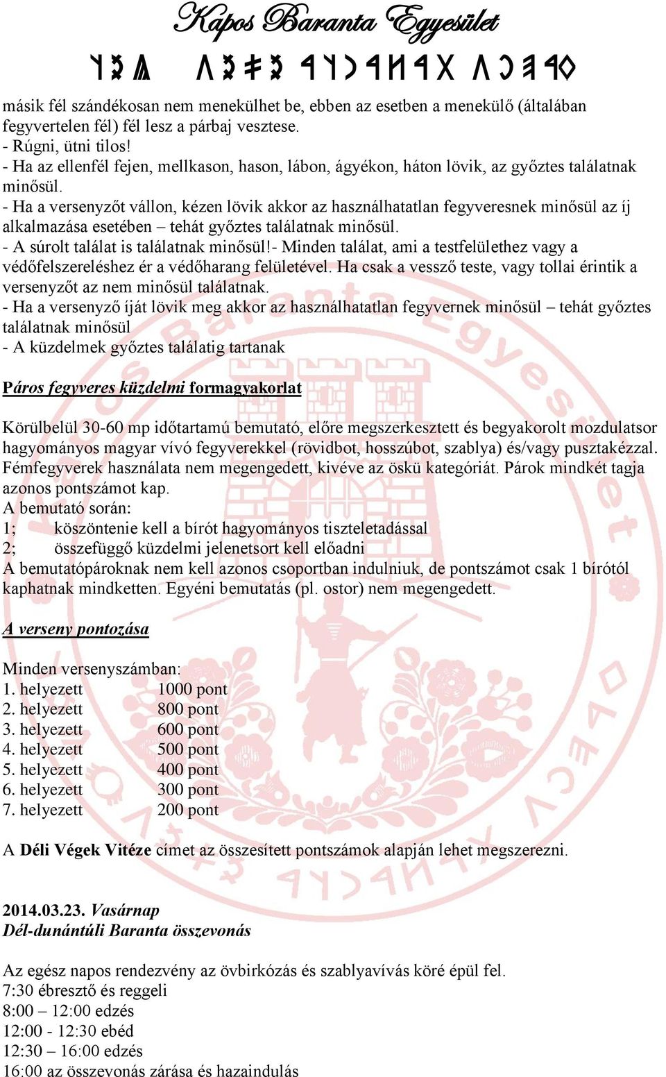 - Ha a versenyzőt vállon, kézen lövik akkor az használhatatlan fegyveresnek minősül az íj alkalmazása esetében tehát győztes találatnak minősül. - A súrolt találat is találatnak minősül!