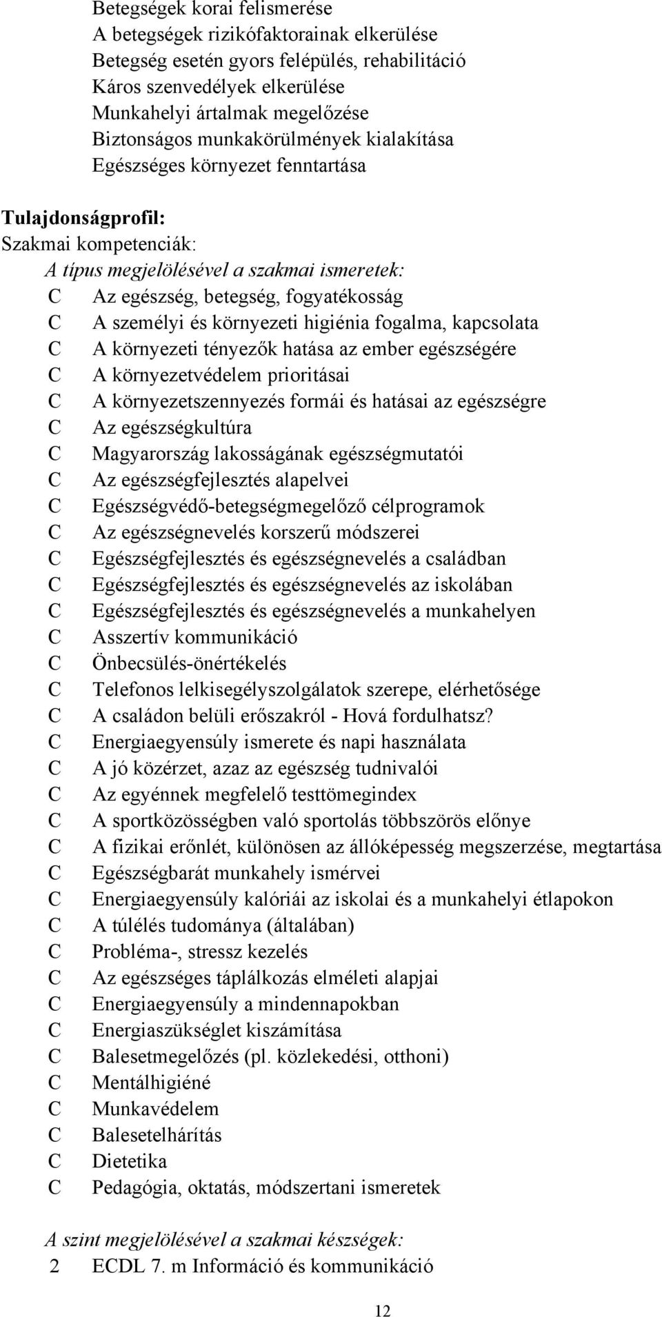 és környezeti higiénia fogalma, kapcsolata C A környezeti tényezők hatása az ember egészségére C A környezetvédelem prioritásai C A környezetszennyezés formái és hatásai az egészségre C Az