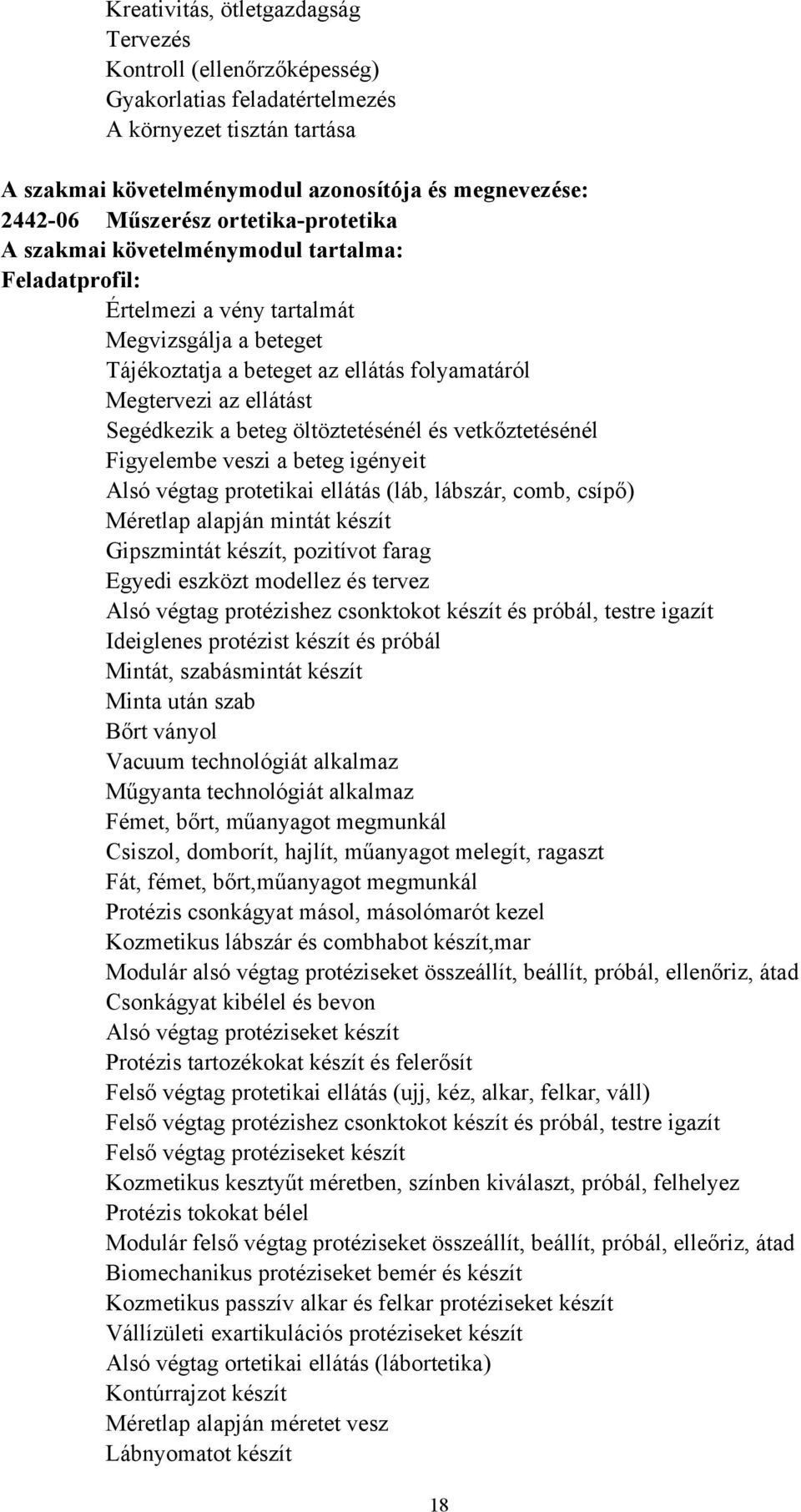 Segédkezik a beteg öltöztetésénél és vetkőztetésénél Figyelembe veszi a beteg igényeit Alsó végtag protetikai ellátás (láb, lábszár, comb, csípő) Méretlap alapján mintát készít Gipszmintát készít,