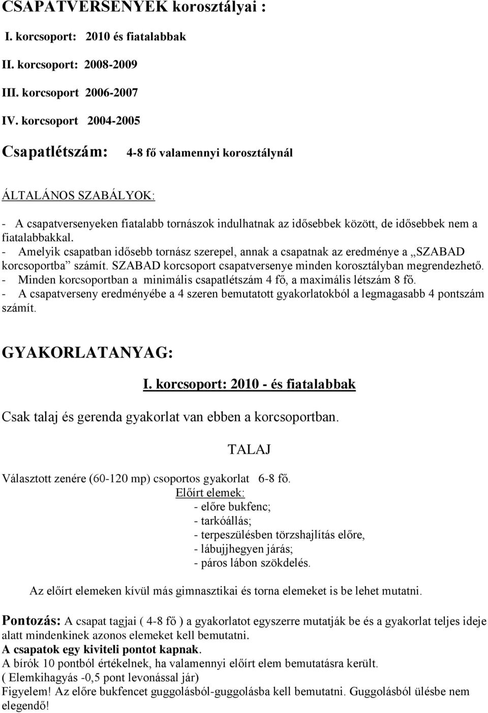 - Amelyik csapatban idősebb tornász szerepel, annak a csapatnak az eredménye a SZABAD korcsoportba számít. SZABAD korcsoport csapatversenye minden korosztályban megrendezhető.