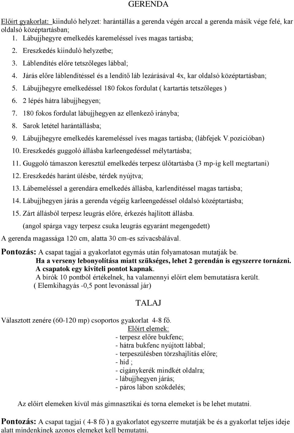 Lábujjhegyre emelkedéssel 180 fokos fordulat ( kartartás tetszőleges ) 6. 2 lépés hátra lábujjhegyen; 7. 180 fokos fordulat lábujjhegyen az ellenkező irányba; 8. Sarok letétel harántállásba; 9.