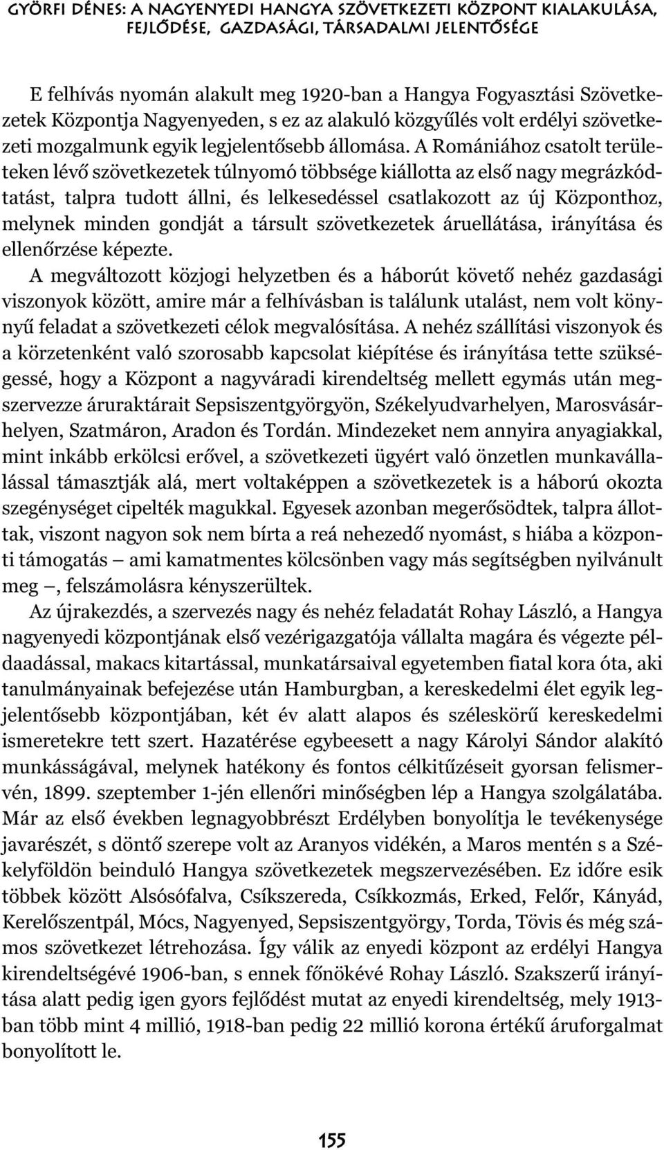 A Romániához csatolt területeken lévõ szövetkezetek túlnyomó többsége kiállotta az elsõ nagy megrázkódtatást, talpra tudott állni, és lelkesedéssel csatlakozott az új Központhoz, melynek minden