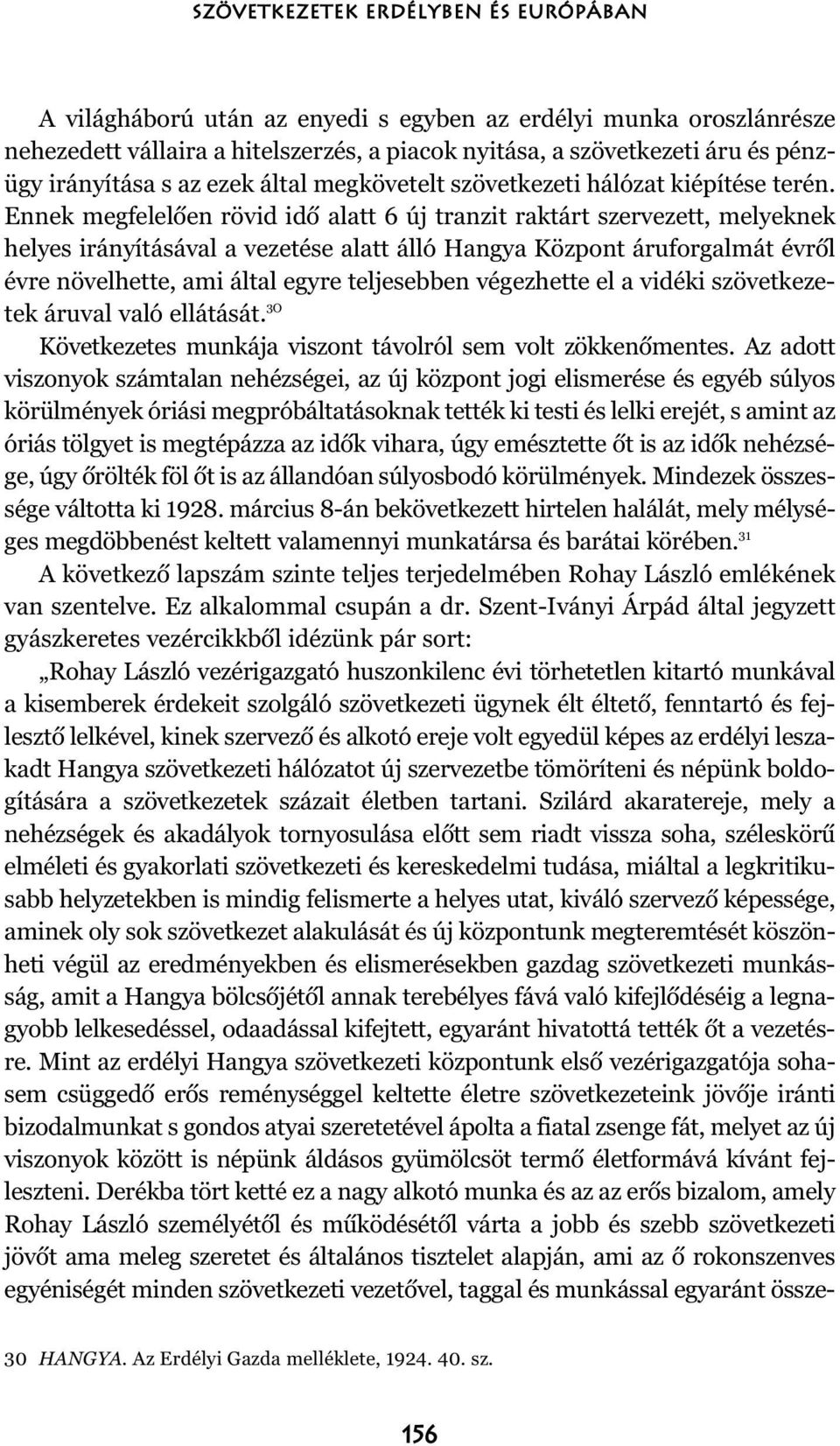 Ennek megfelelõen rövid idõ alatt 6 új tranzit raktárt szervezett, melyeknek helyes irányításával a vezetése alatt álló Hangya Központ áruforgalmát évrõl évre növelhette, ami által egyre teljesebben