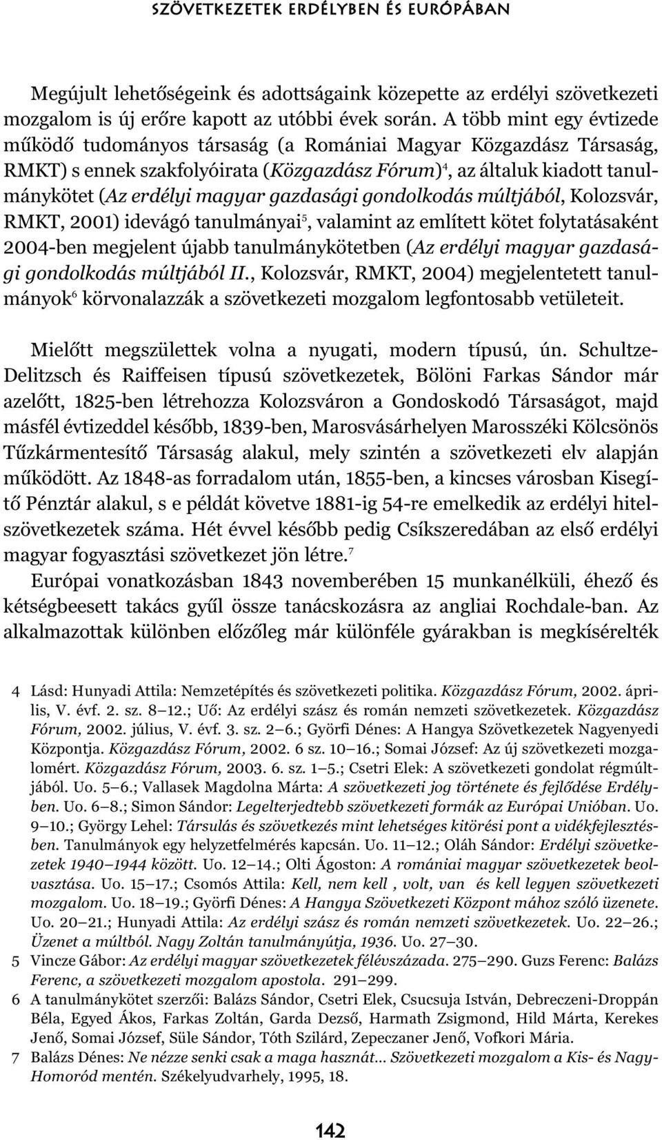 gazdasági gondolkodás múltjából, Kolozsvár, RMKT, 2001) idevágó tanulmányai 5, valamint az említett kötet folytatásaként 2004-ben megjelent újabb tanulmánykötetben (Az erdélyi magyar gazdasági