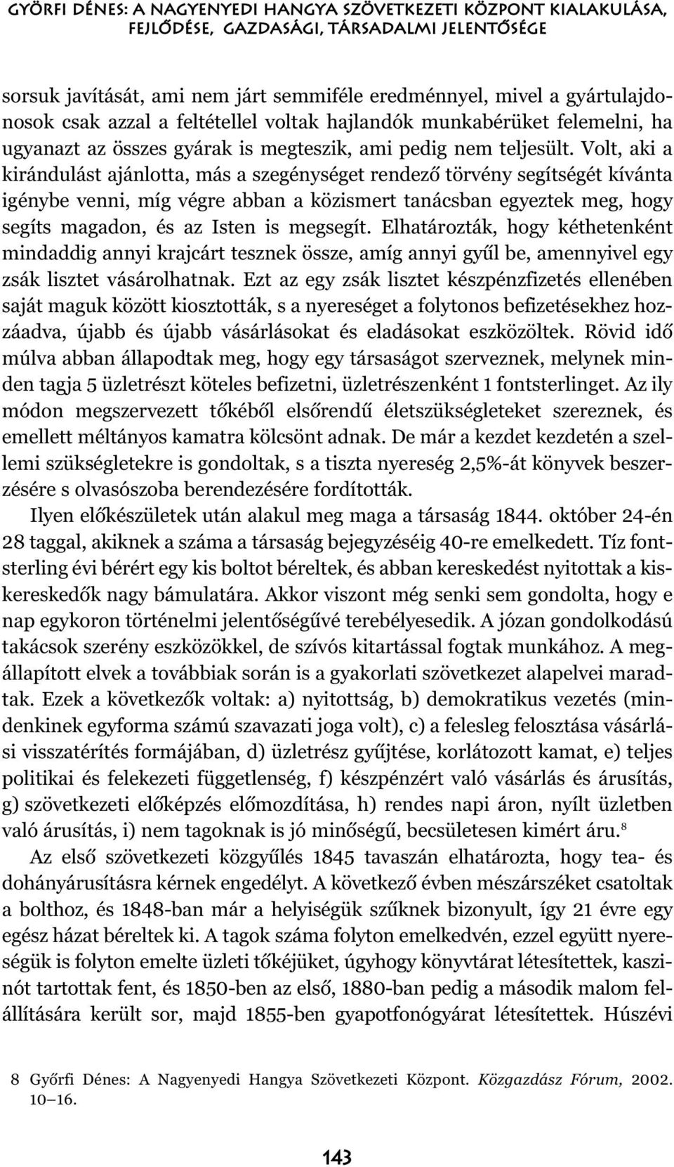 Volt, aki a kirándulást ajánlotta, más a szegénységet rendezõ törvény segítségét kívánta igénybe venni, míg végre abban a közismert tanácsban egyeztek meg, hogy segíts magadon, és az Isten is