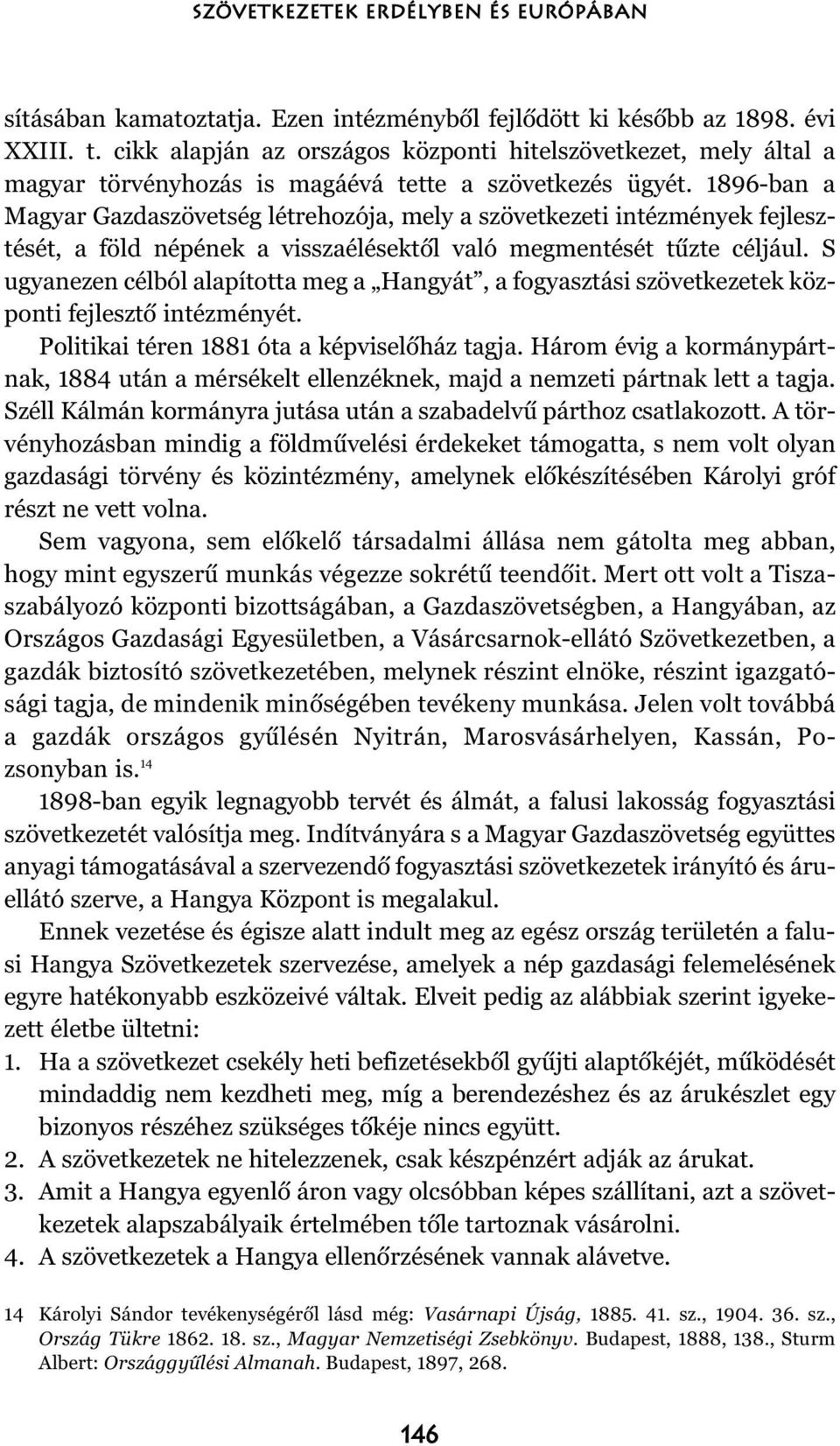 1896-ban a Magyar Gazdaszövetség létrehozója, mely a szövetkezeti intézmények fejlesztését, a föld népének a visszaélésektõl való megmentését tûzte céljául.