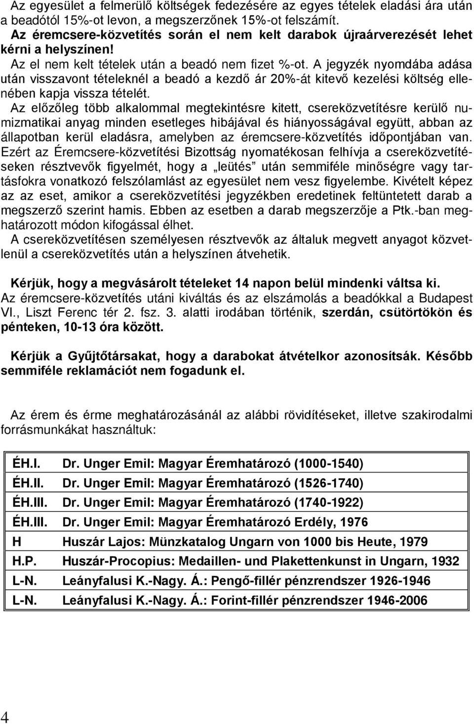 A jegyzék nyomdába adása után visszavont tételeknél a beadó a kezdő ár 20%-át kitevő kezelési költség ellenében kapja vissza tételét.