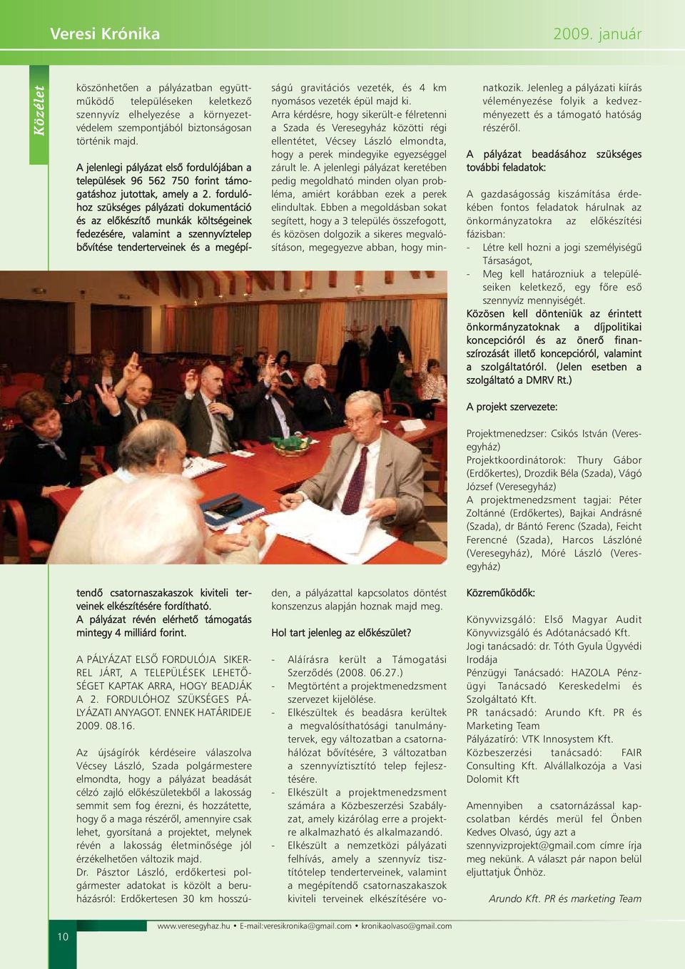 fordulóhoz szükséges pályázati dokumentáció és az elõkészítõ munkák költségeinek fedezésére, valamint a szennyvíztelep bõvítése tenderterveinek és a megépí- ságú gravitációs vezeték, és 4 km nyomásos