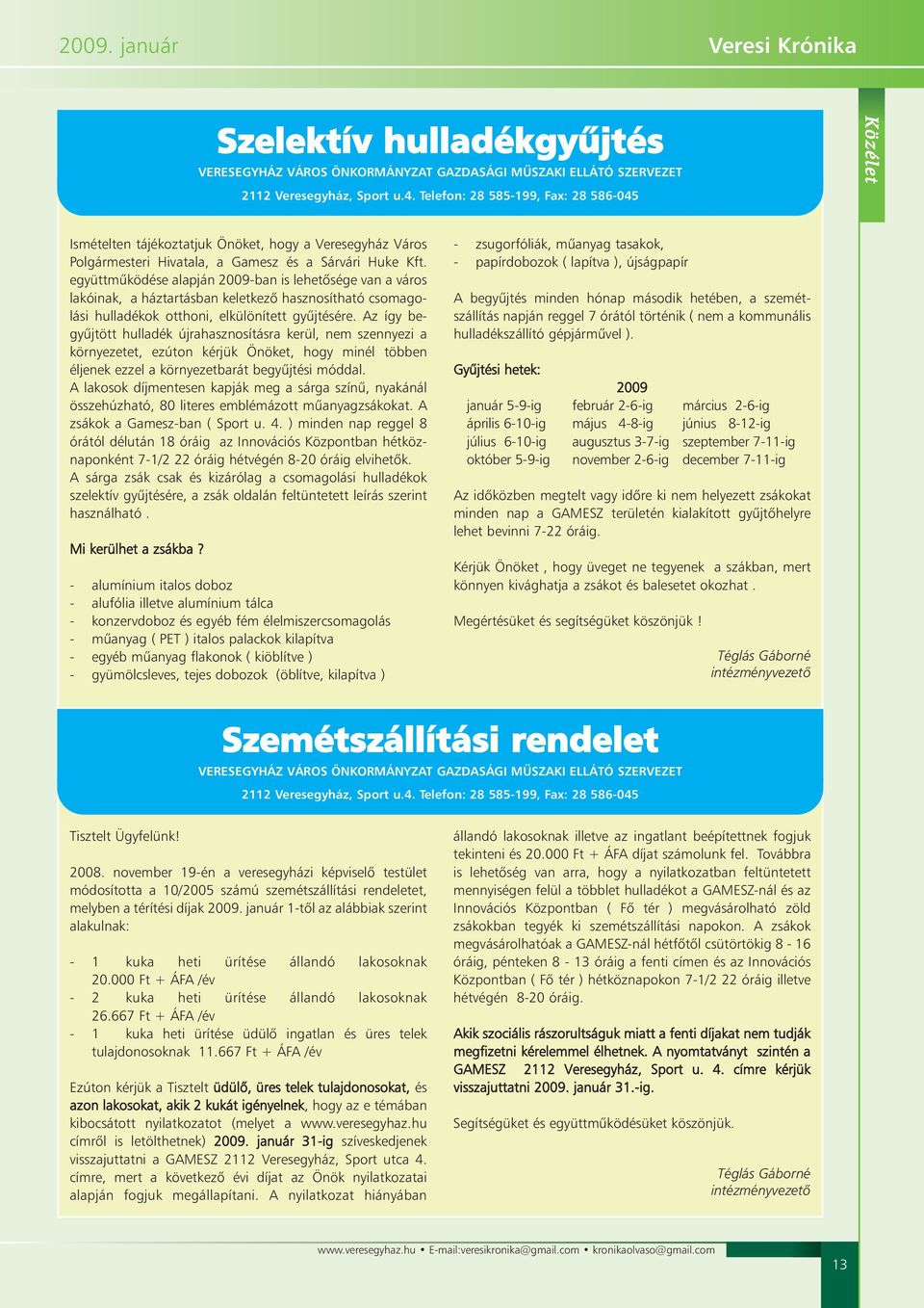 együttmûködése alapján 2009-ban is lehetõsége van a város lakóinak, a háztartásban keletkezõ hasznosítható csomagolási hulladékok otthoni, elkülönített gyûjtésére.