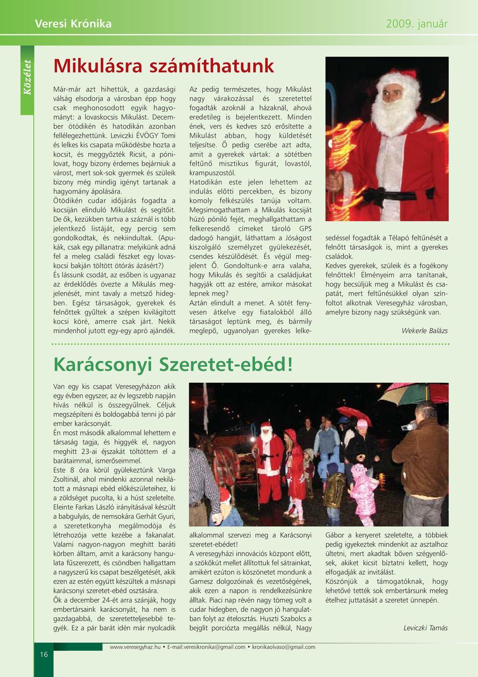 Leviczki ÉVÖGY Tomi és lelkes kis csapata mûködésbe hozta a kocsit, és meggyõzték Ricsit, a pónilovat, hogy bizony érdemes bejárniuk a várost, mert sok-sok gyermek és szüleik bizony még mindig igényt