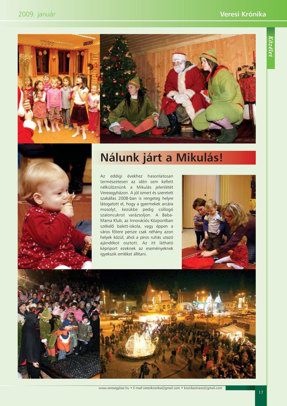 A jól ismert és szeretett szakállas 2008-ban is rengeteg helyre látogatott el, hogy a gyermekek arcára mosolyt, kezükbe pedig csillogó