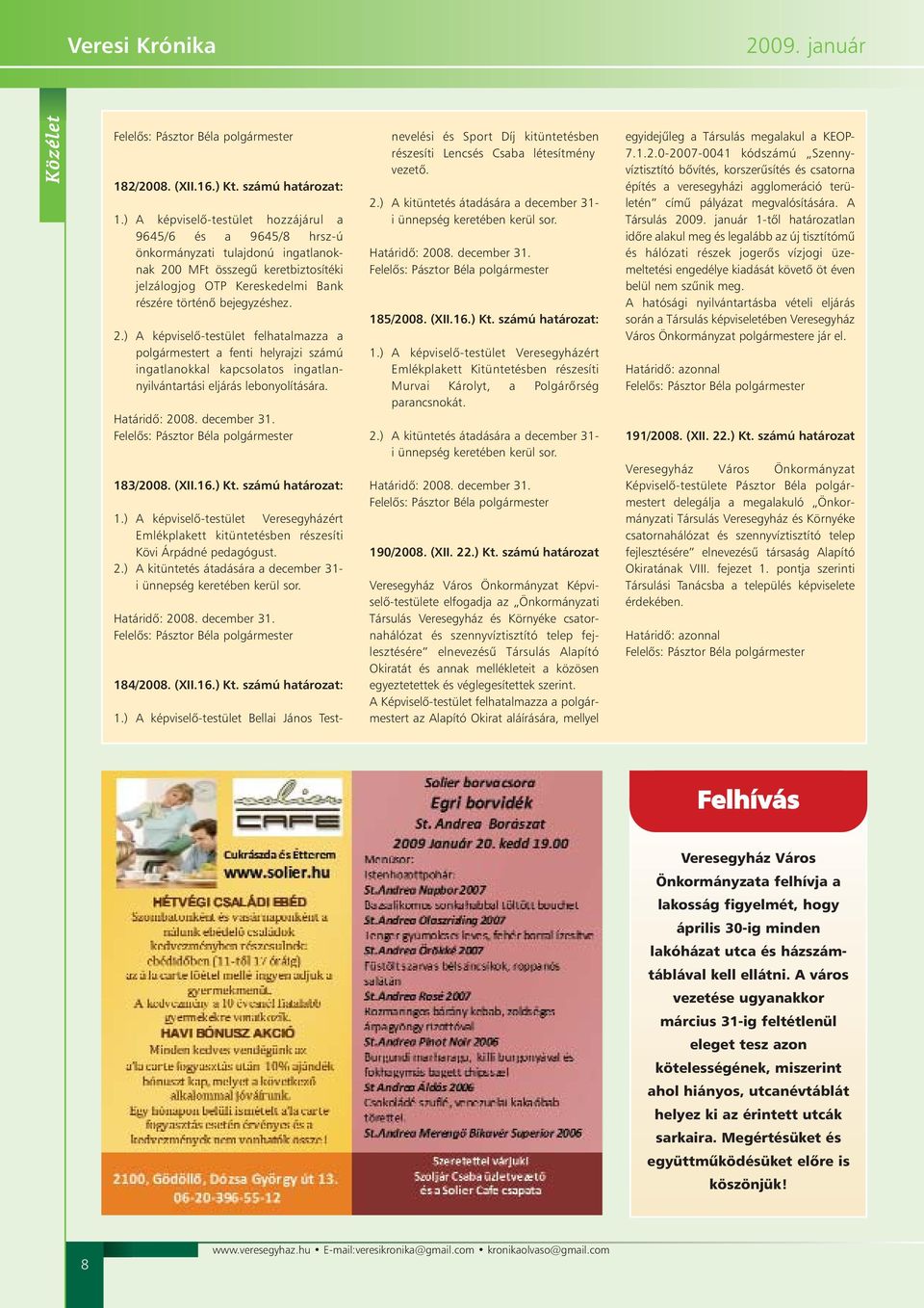 0 MFt összegû keretbiztosítéki jelzálogjog OTP Kereskedelmi Bank részére történõ bejegyzéshez. 2.