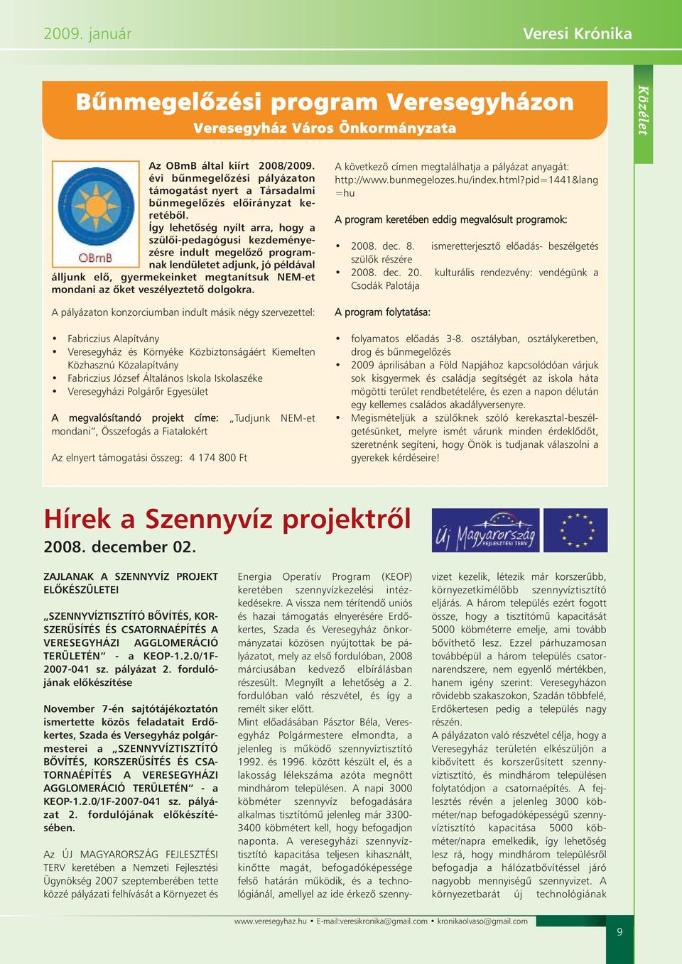 Így lehetõség nyílt arra, hogy a szülõi-pedagógusi kezdeményezésre indult megelõzõ programnak lendületet adjunk, jó példával álljunk elõ, gyermekeinket megtanítsuk NEM-et mondani az õket