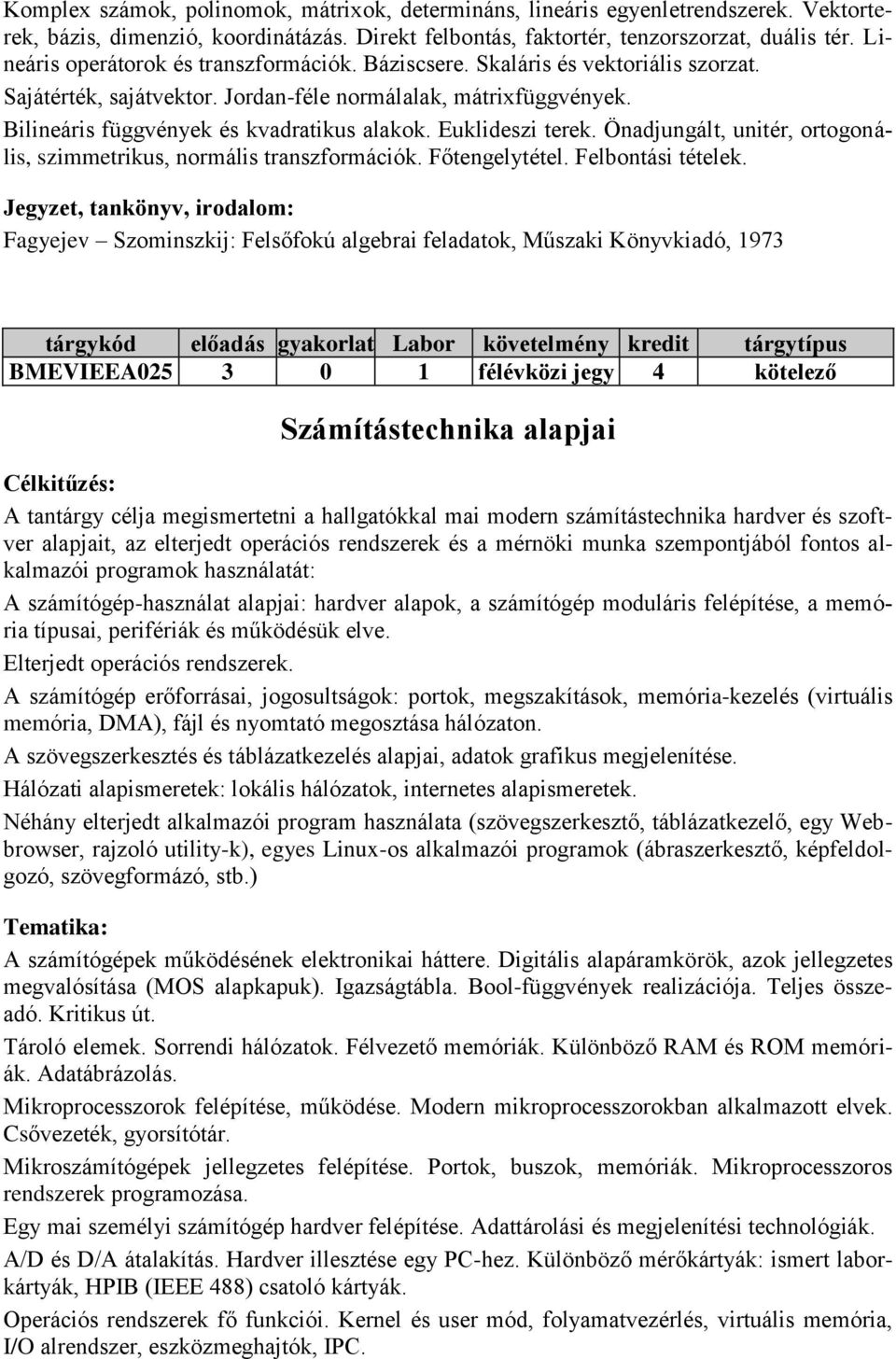 Euklideszi terek. Önadjungált, unitér, ortogonális, szimmetrikus, normális transzformációk. Főtengelytétel. Felbontási tételek.