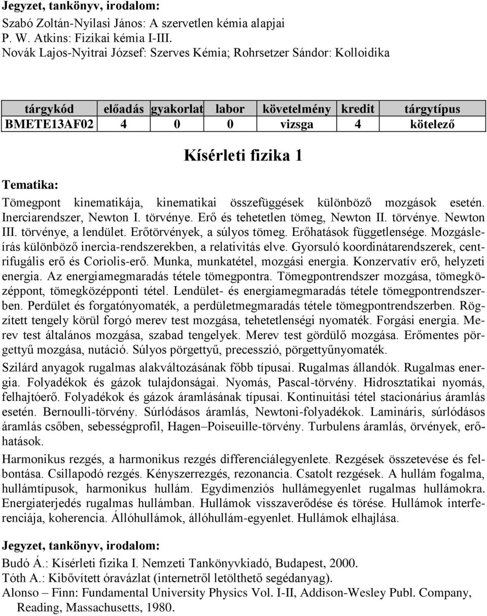 esetén. Inerciarendszer, Newton I. törvénye. Erő és tehetetlen tömeg, Newton II. törvénye. Newton III. törvénye, a lendület. Erőtörvények, a súlyos tömeg. Erőhatások függetlensége.